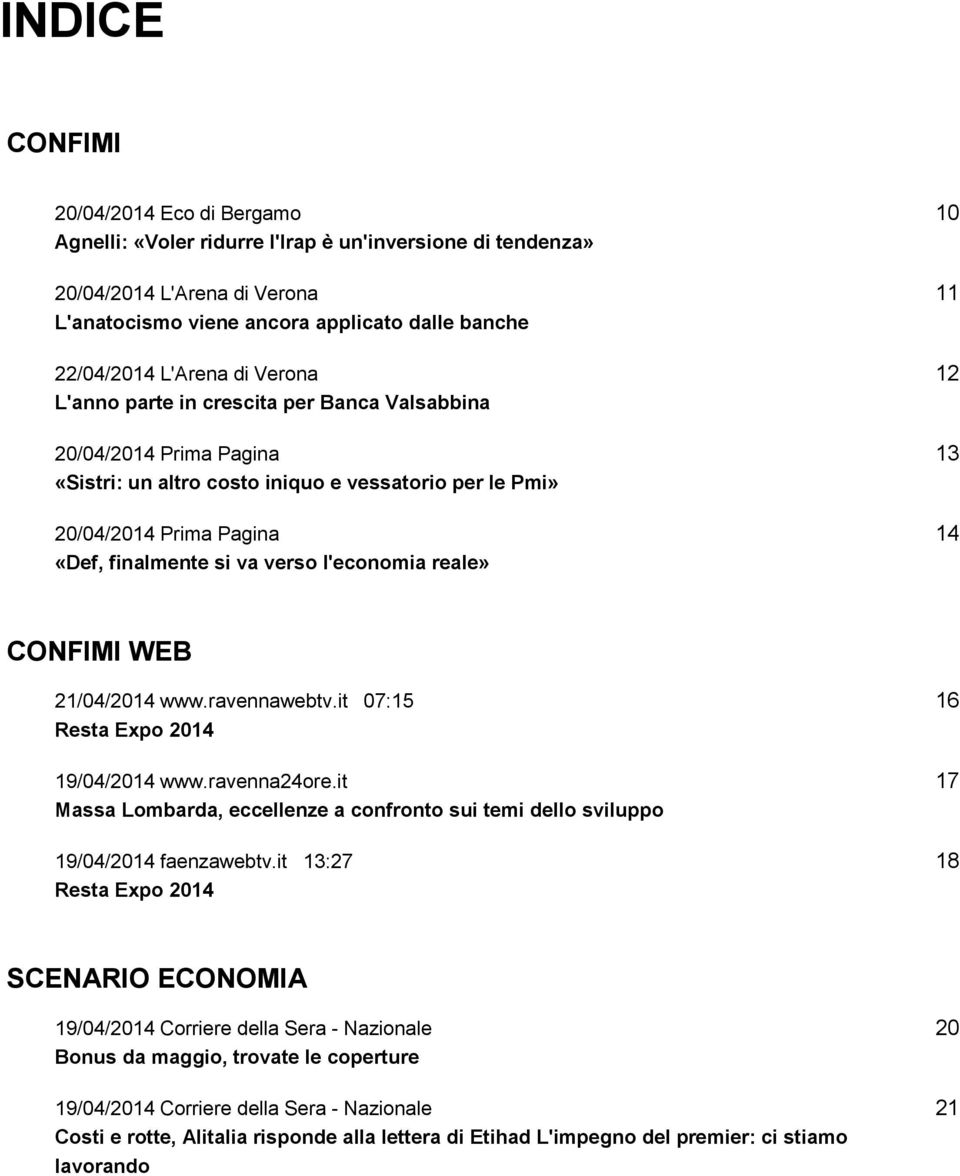 verso l'economia reale» CONFIMI WEB 21/04/2014 www.ravennawebtv.it 07:15 16 Resta Expo 2014 19/04/2014 www.ravenna24ore.