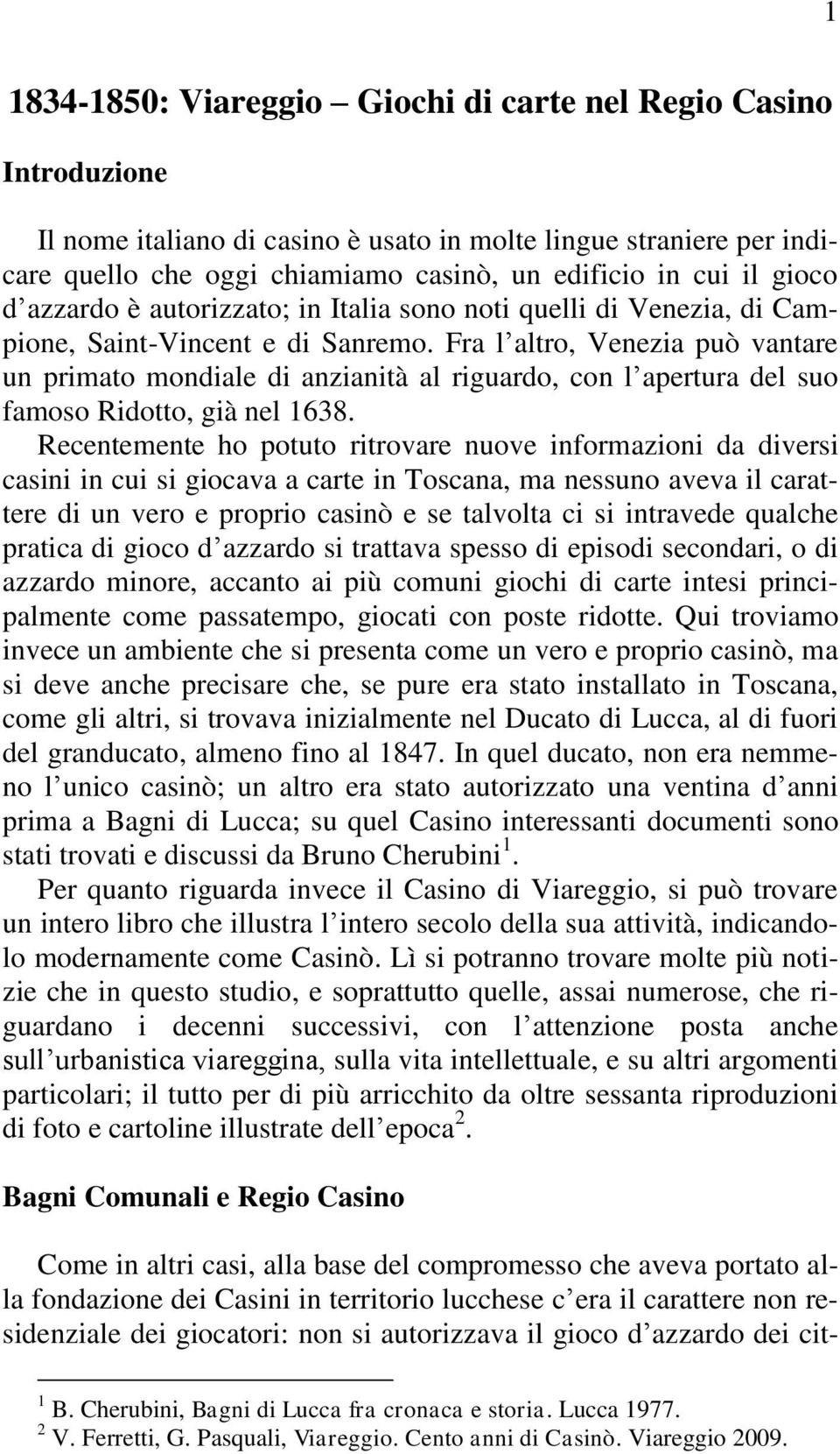 Fra l altro, Venezia può vantare un primato mondiale di anzianità al riguardo, con l apertura del suo famoso Ridotto, già nel 1638.