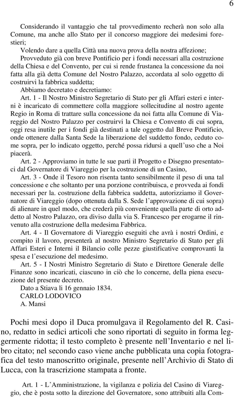 del Nostro Palazzo, accordata al solo oggetto di costruirvi la fabbrica suddetta; Abbiamo decretato e decretiamo: Art.