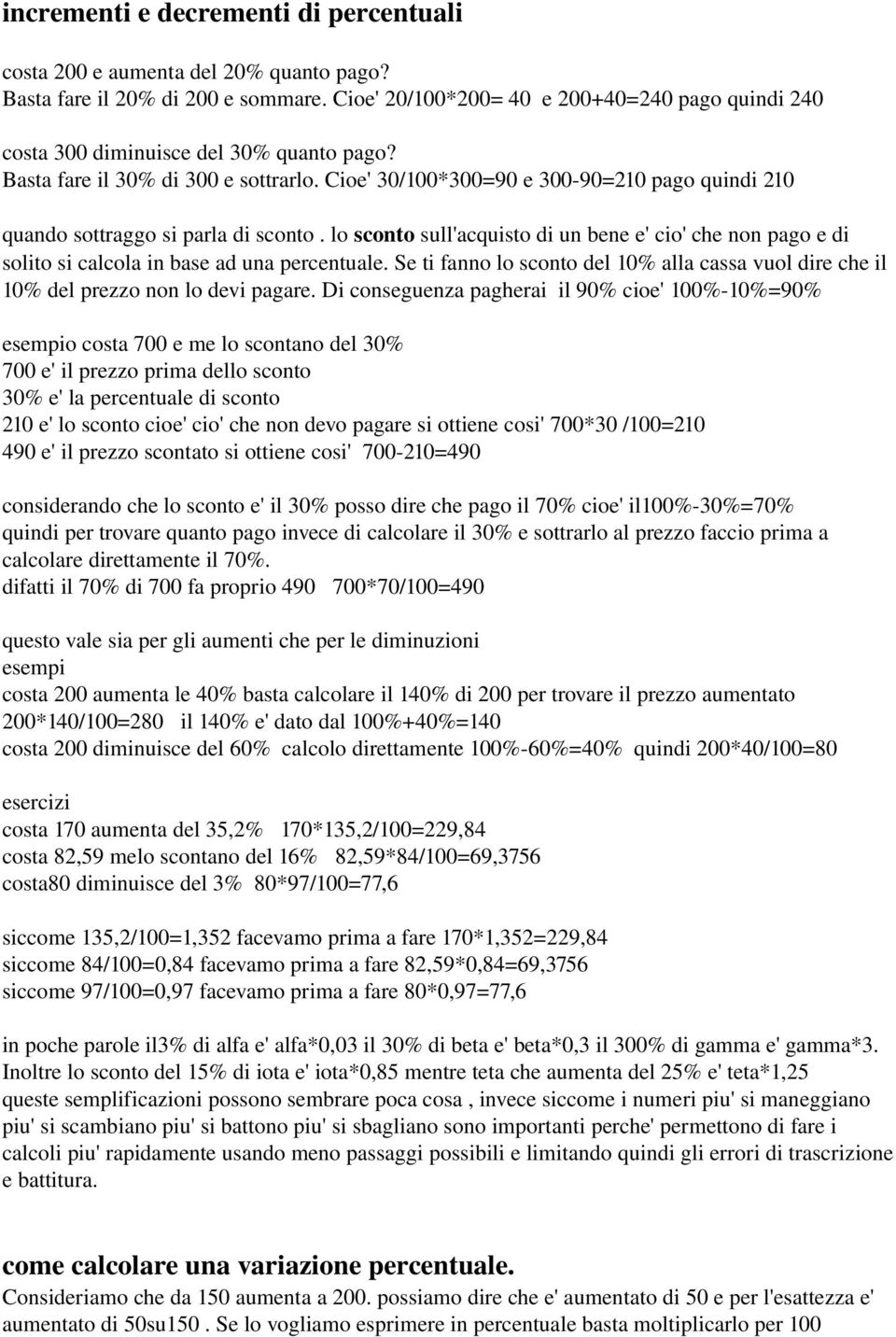 Cioe' 30/100*300=90 e 300 90=210 pago quindi 210 quando sottraggo si parla di sconto. lo sconto sull'acquisto di un bene e' cio' che non pago e di solito si calcola in base ad una percentuale.