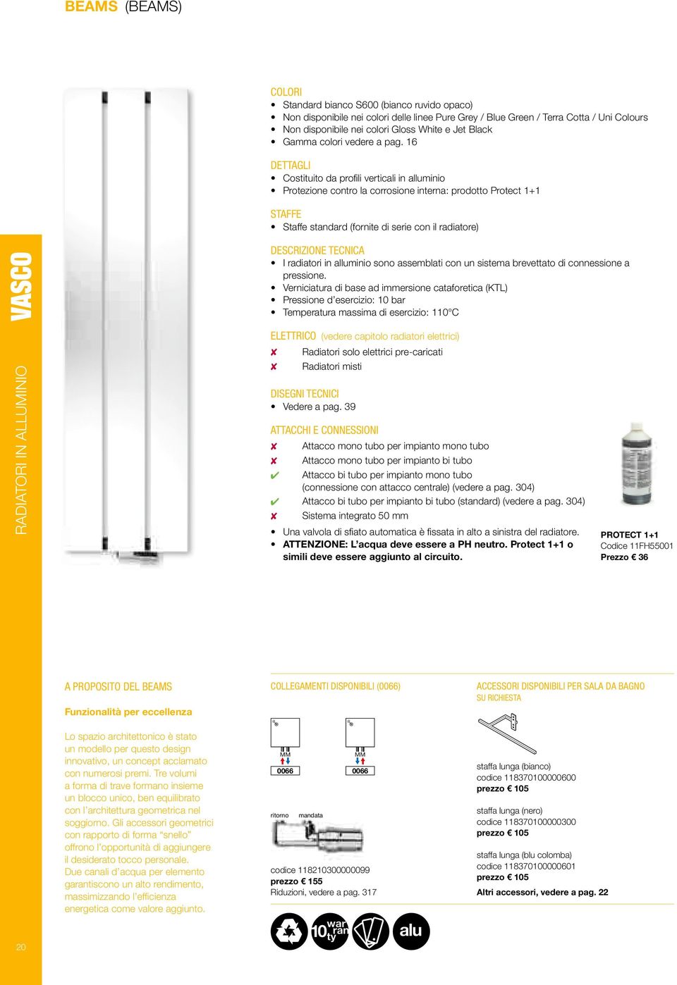 1 DETTAGLI Costituito da profi li verticali in alluminio Protezione contro la corrosione interna: prodotto Protect 1+1 STAFFE Staffe standard (fornite di serie con il radiatore) DESCRIZIONE TECNICA I