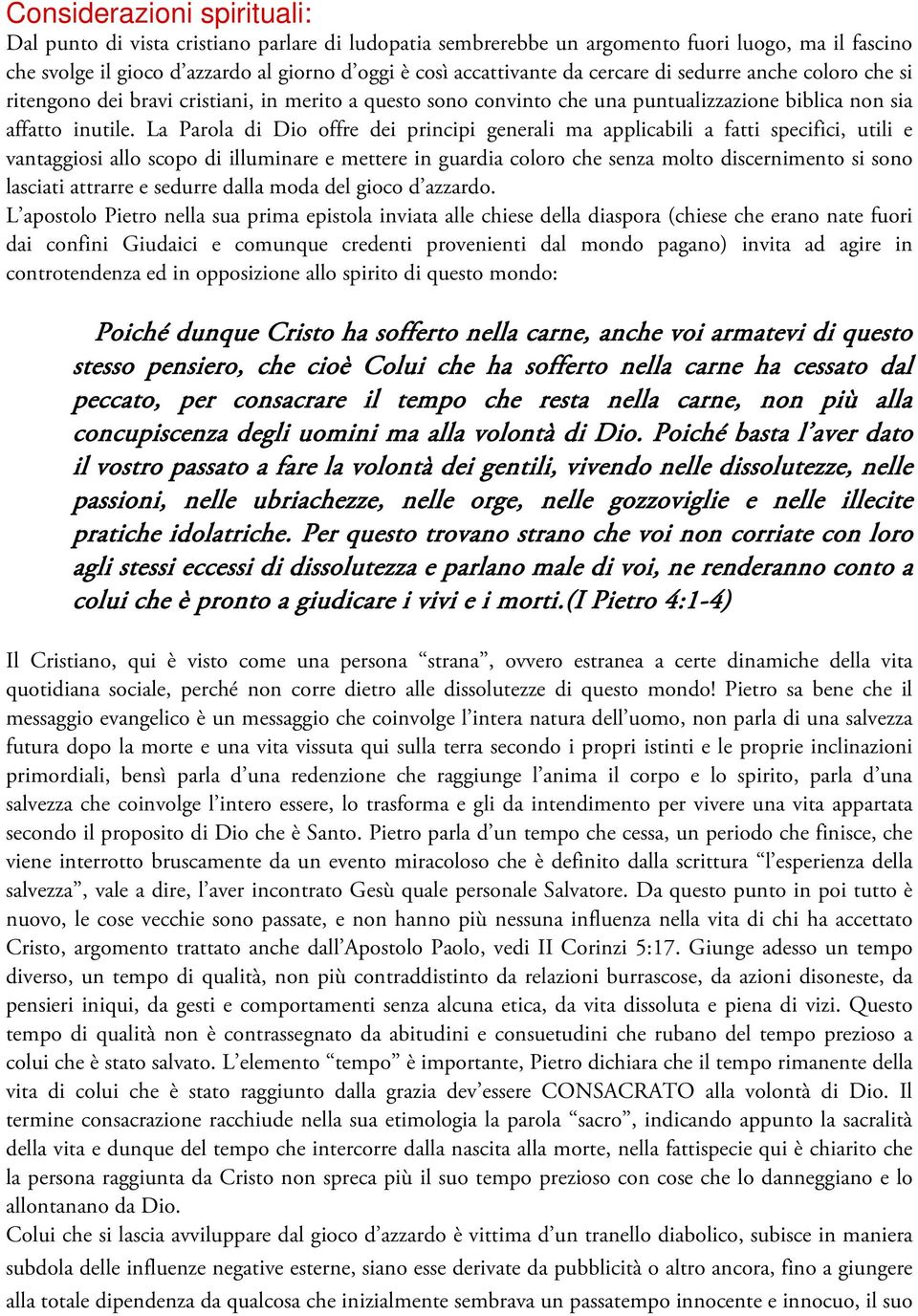 La Parola di Dio offre dei principi generali ma applicabili a fatti specifici, utili e vantaggiosi allo scopo di illuminare e mettere in guardia coloro che senza molto discernimento si sono lasciati