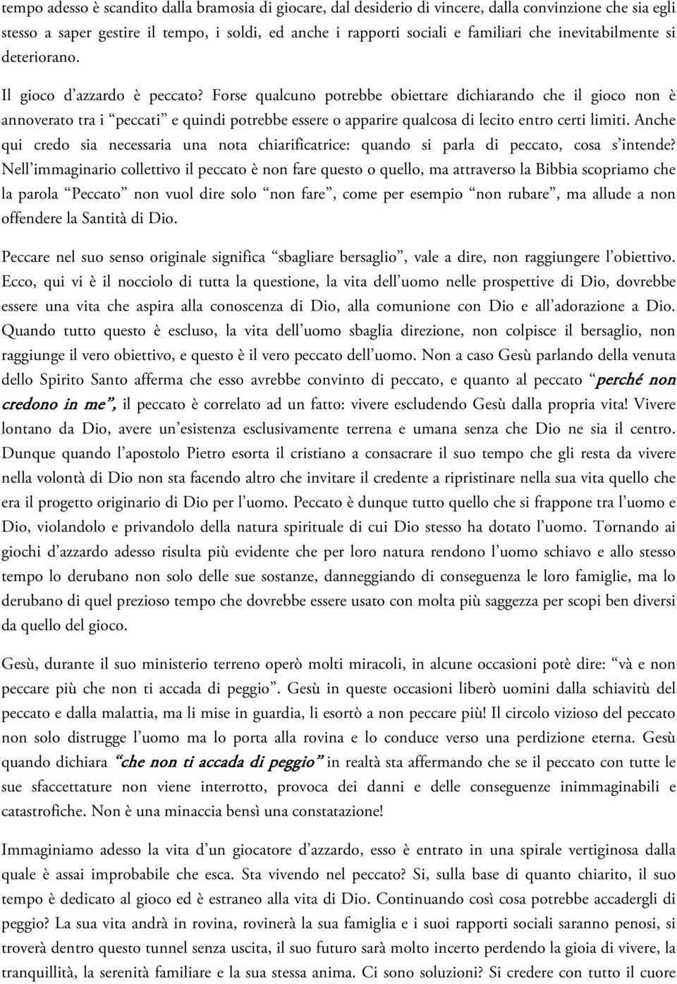 Forse qualcuno potrebbe obiettare dichiarando che il gioco non è annoverato tra i peccati e quindi potrebbe essere o apparire qualcosa di lecito entro certi limiti.