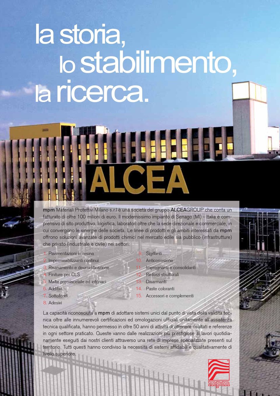 Le linee di prodotti e gli ambiti interessati da mpm offrono soluzioni avanzate di prodotti chimici nel mercato edile sia pubblico (infrastrutture) che privato (industriale e civile) nei settori: 1.