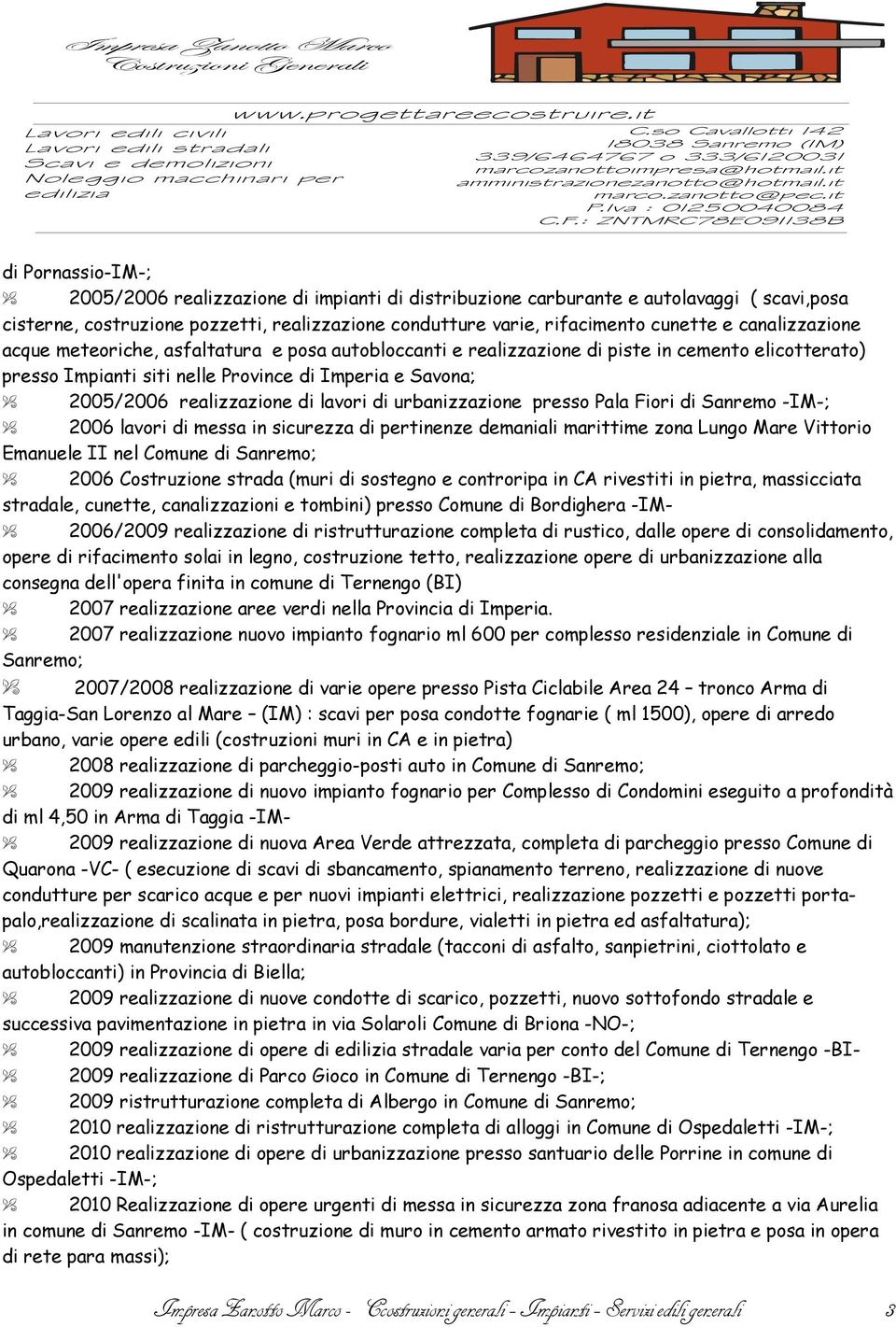 lavori di urbanizzazione presso Pala Fiori di Sanremo -IM-; 2006 lavori di messa in sicurezza di pertinenze demaniali marittime zona Lungo Mare Vittorio Emanuele II nel Comune di Sanremo; 2006