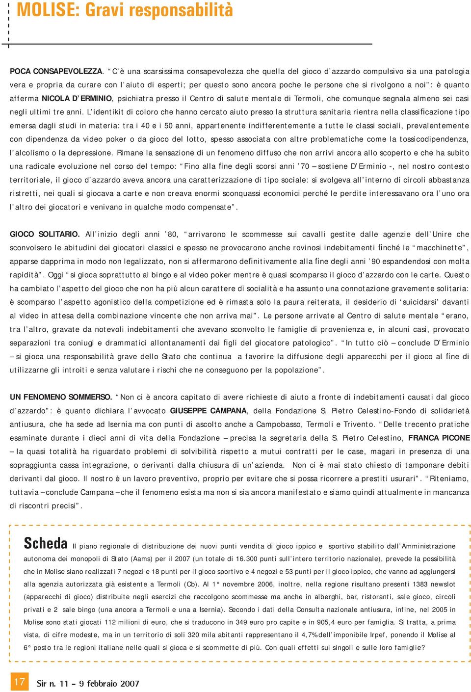 rivolgono a noi : è quanto afferma NICOLA D ERMINIO, psichiatra presso il Centro di salute mentale di Termoli, che comunque segnala almeno sei casi negli ultimi tre anni.