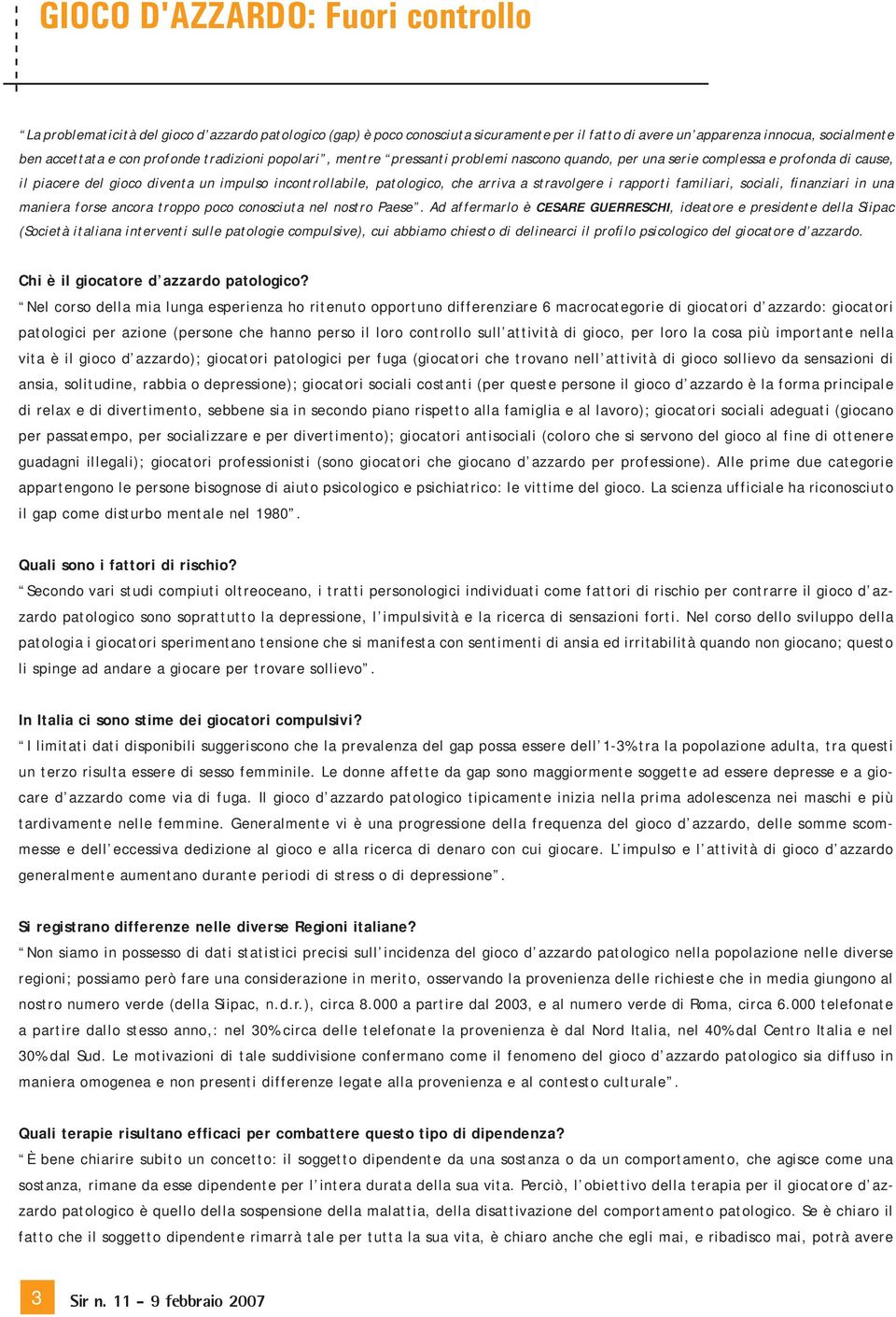 stravolgere i rapporti familiari, sociali, finanziari in una maniera forse ancora troppo poco conosciuta nel nostro Paese.