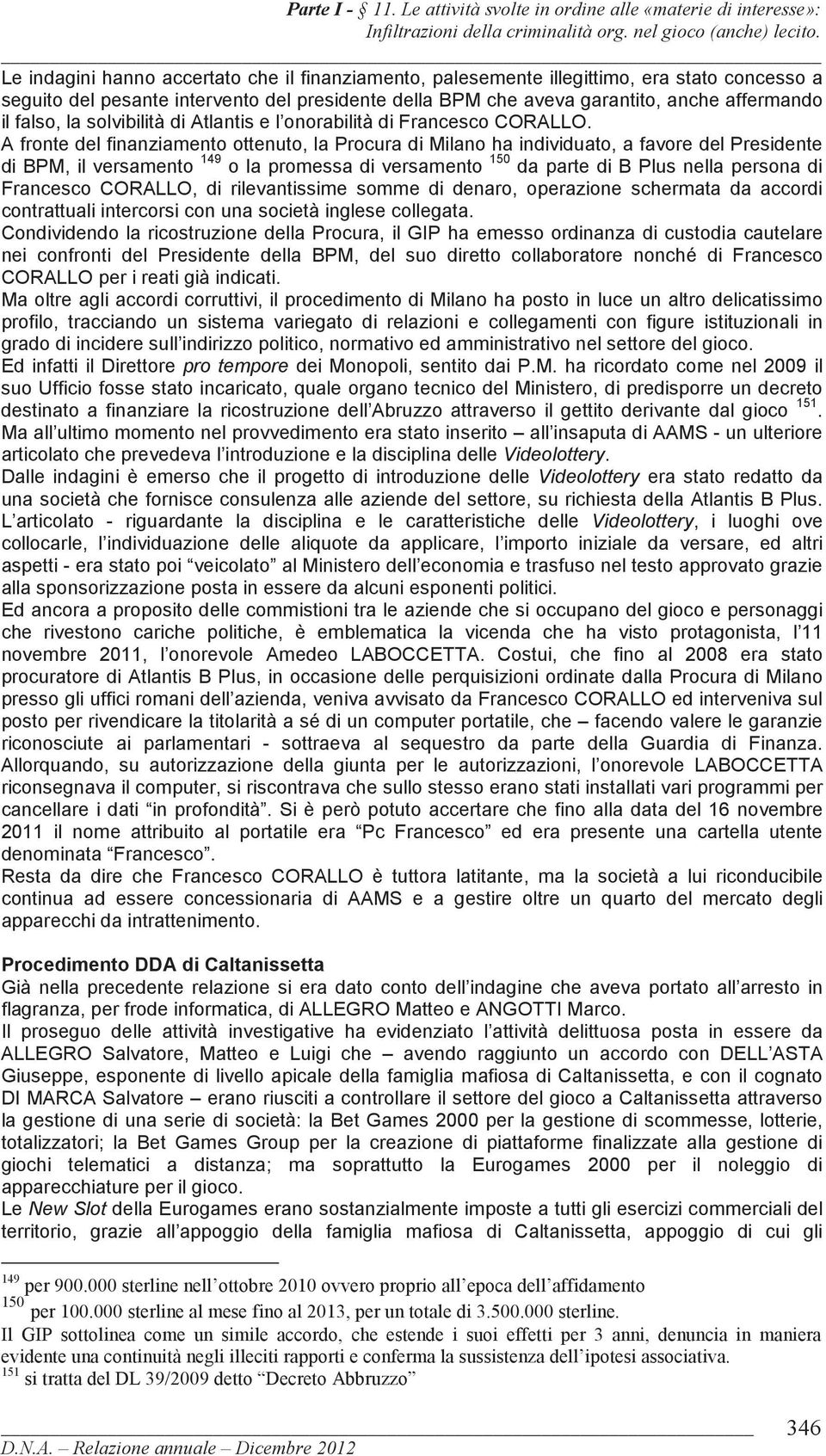 A fronte del finanziamento ottenuto, la Procura di Milano ha individuato, a favore del Presidente di BPM, il versamento 149 o la promessa di versamento 150 da parte di B Plus nella persona di