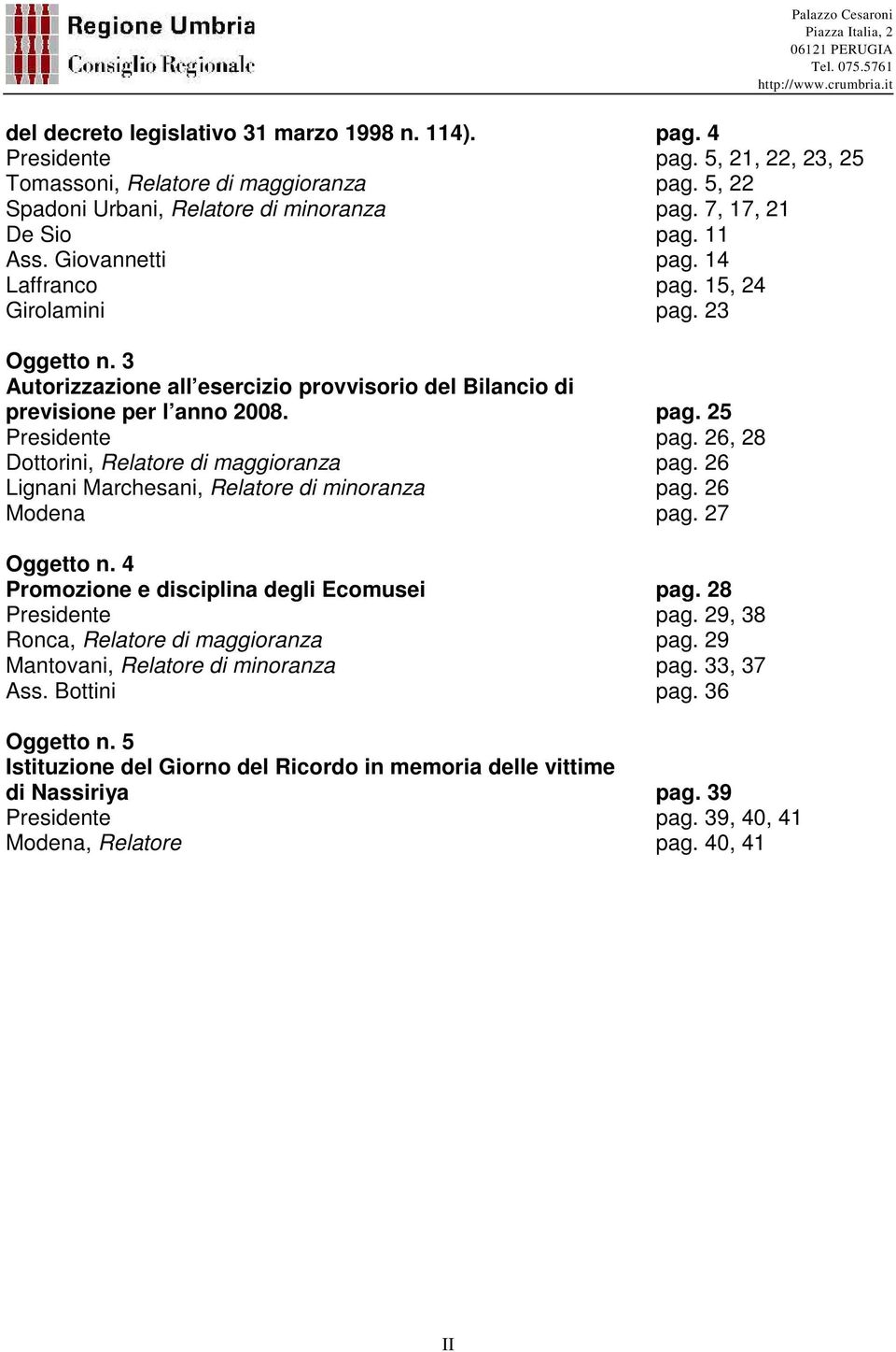 26, 28 Dottorini, Relatore di maggioranza pag. 26 Lignani Marchesani, Relatore di minoranza pag. 26 Modena pag. 27 Oggetto n. 4 Promozione e disciplina degli Ecomusei pag. 28 Presidente pag.