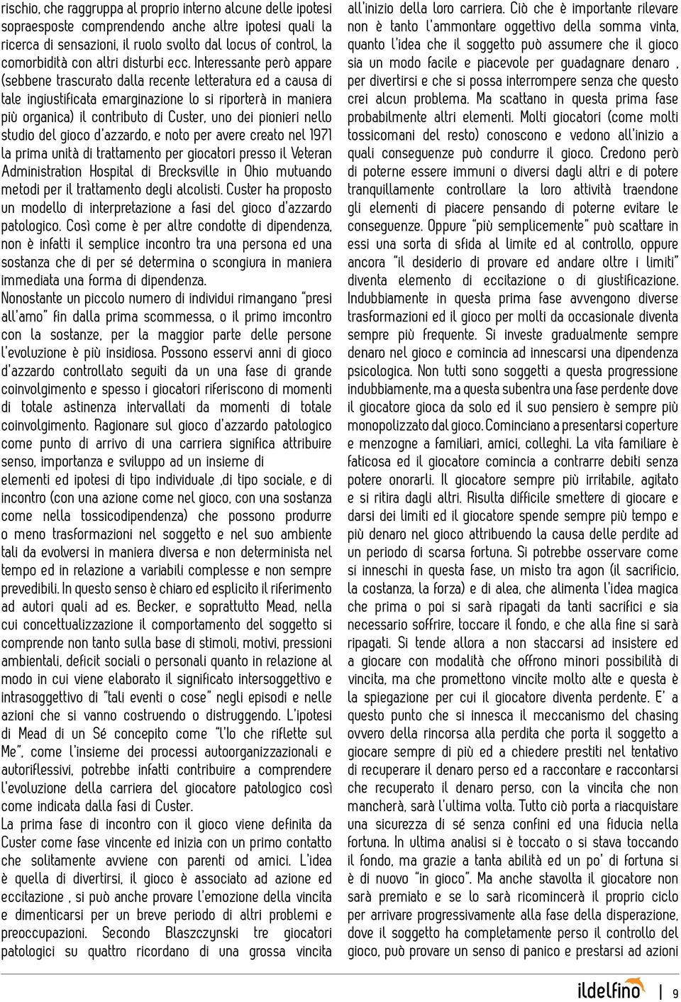 Interessante però appare (sebbene trascurato dalla recente letteratura ed a causa di tale ingiustificata emarginazione lo si riporterà in maniera più organica) il contributo di Custer, uno dei