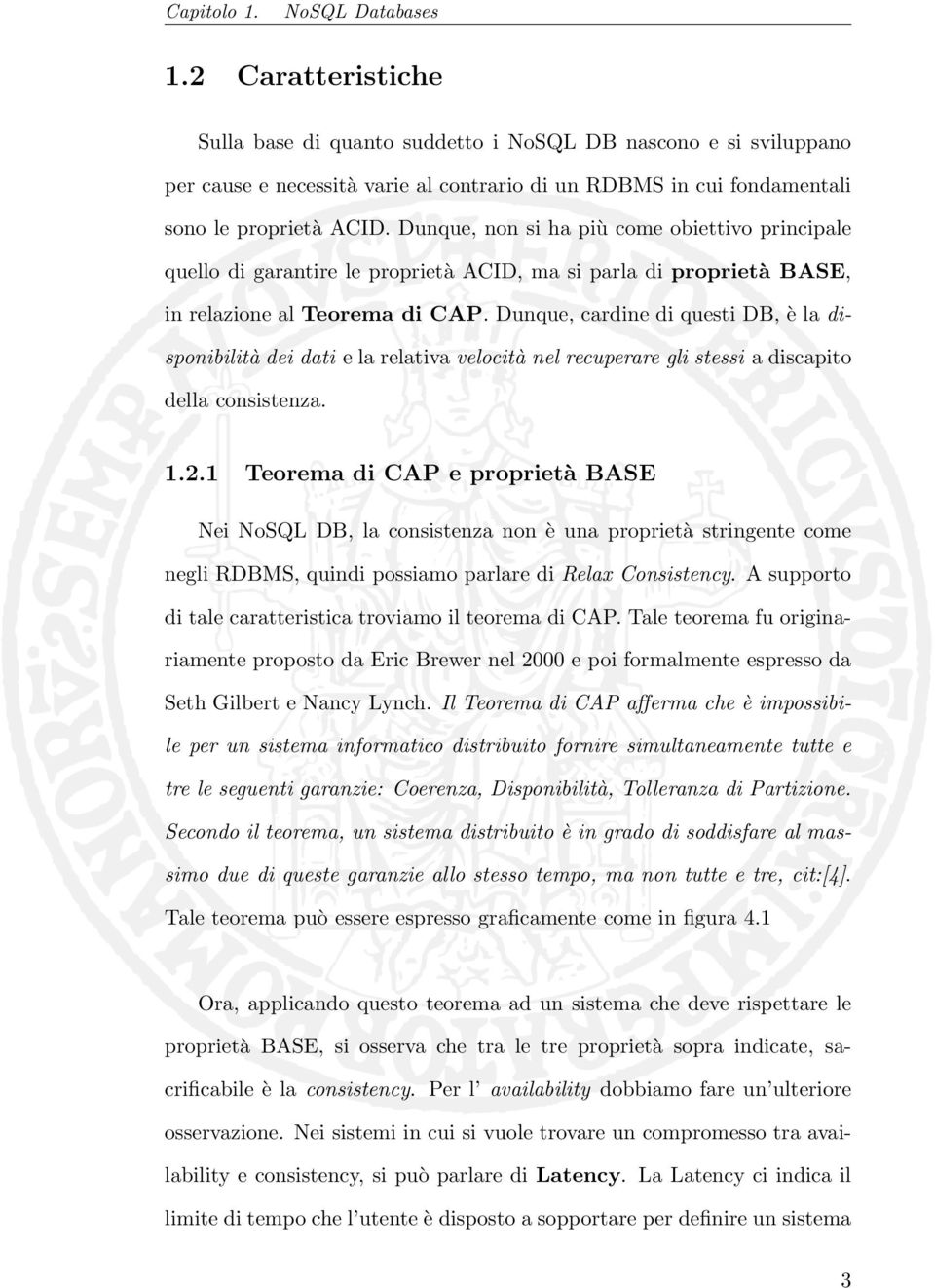 Dunque, non si ha più come obiettivo principale quello di garantire le proprietà ACID, ma si parla di proprietà BASE, in relazione al Teorema di CAP.