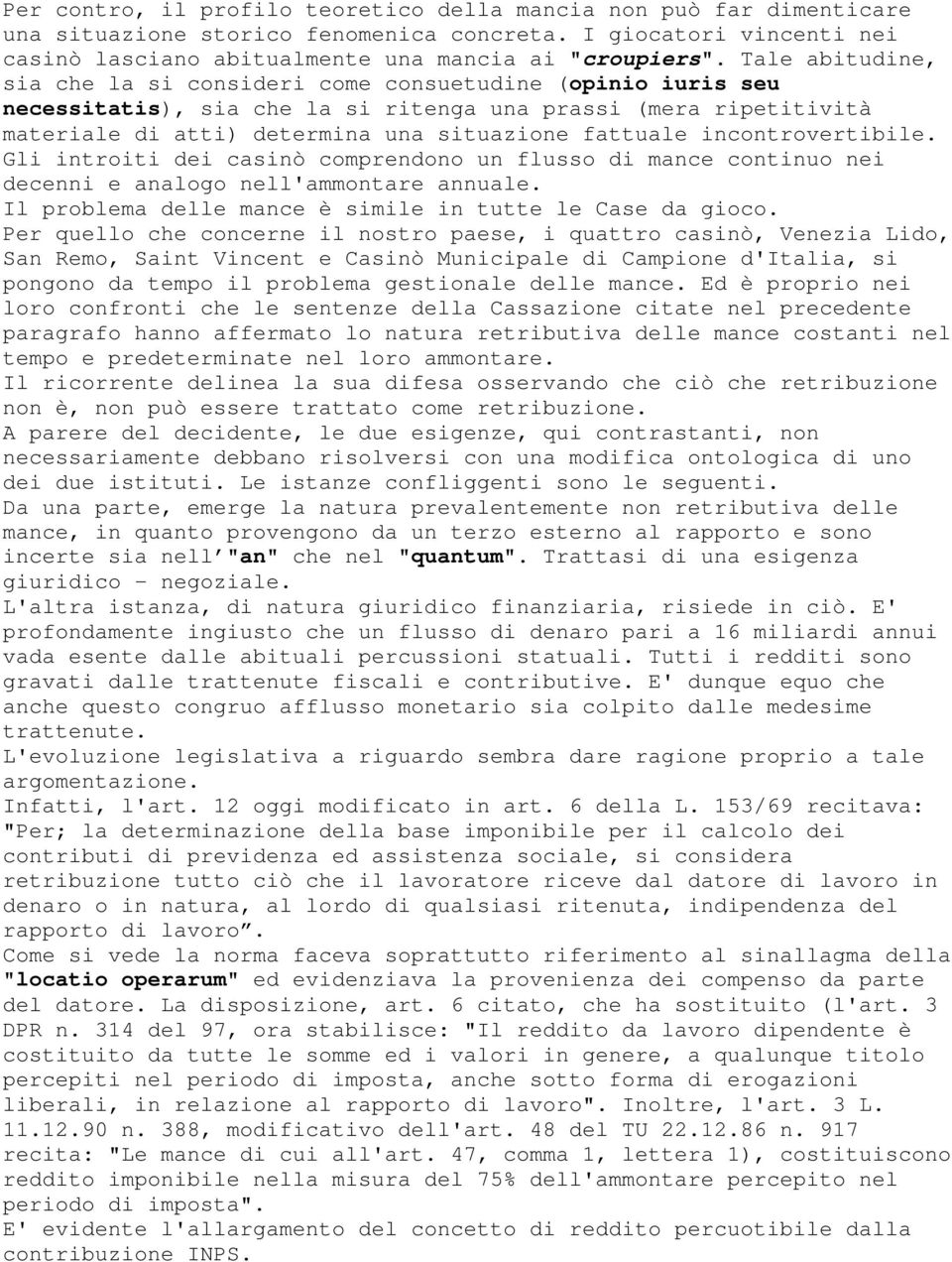 incontrovertibile. Gli introiti dei casinò comprendono un flusso di mance continuo nei decenni e analogo nell'ammontare annuale. Il problema delle mance è simile in tutte le Case da gioco.