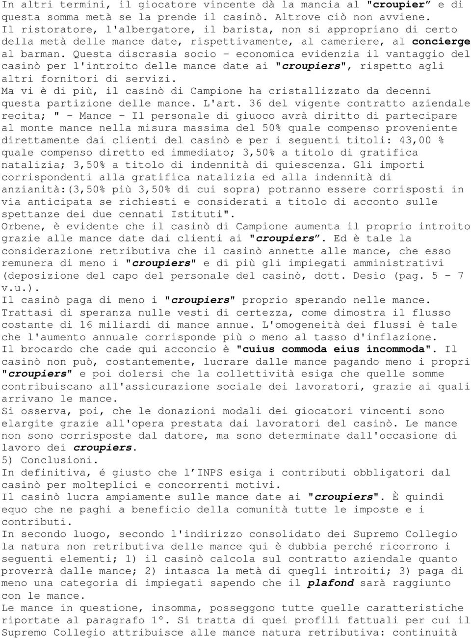 Questa discrasia socio - economica evidenzia il vantaggio del casinò per l'introito delle mance date ai "croupiers", rispetto agli altri fornitori di servizi.