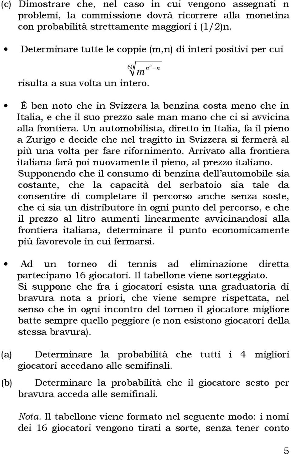 È ben noto che in Svizzera la benzina costa meno che in Italia, e che il suo prezzo sale man mano che ci si avvicina alla frontiera.