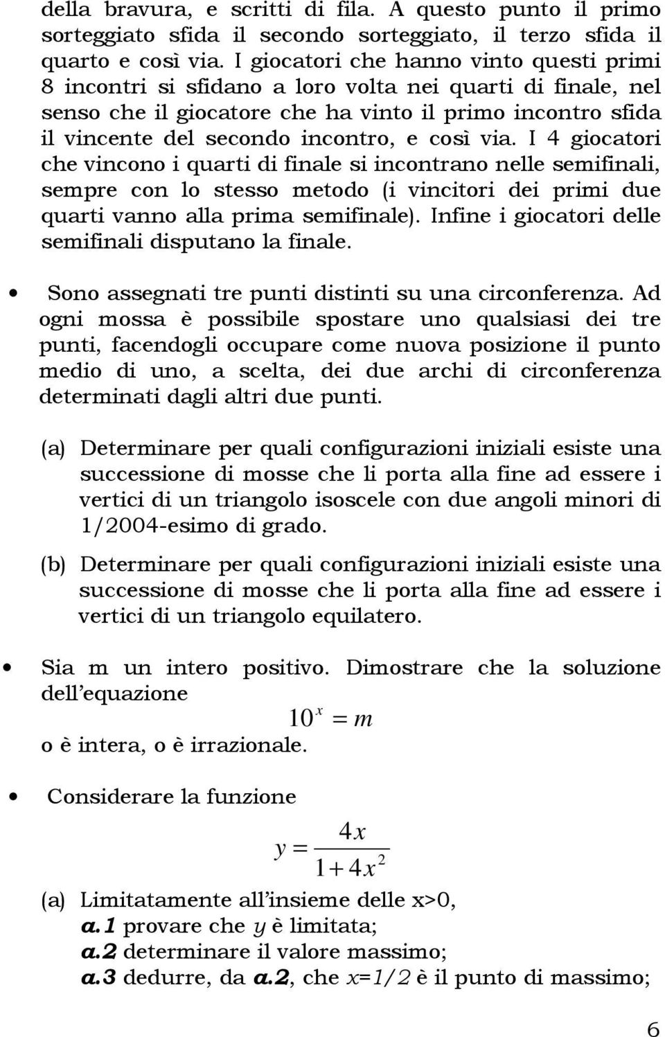 così via. I 4 giocatori che vincono i quarti di finale si incontrano nelle semifinali, sempre con lo stesso metodo (i vincitori dei primi due quarti vanno alla prima semifinale).