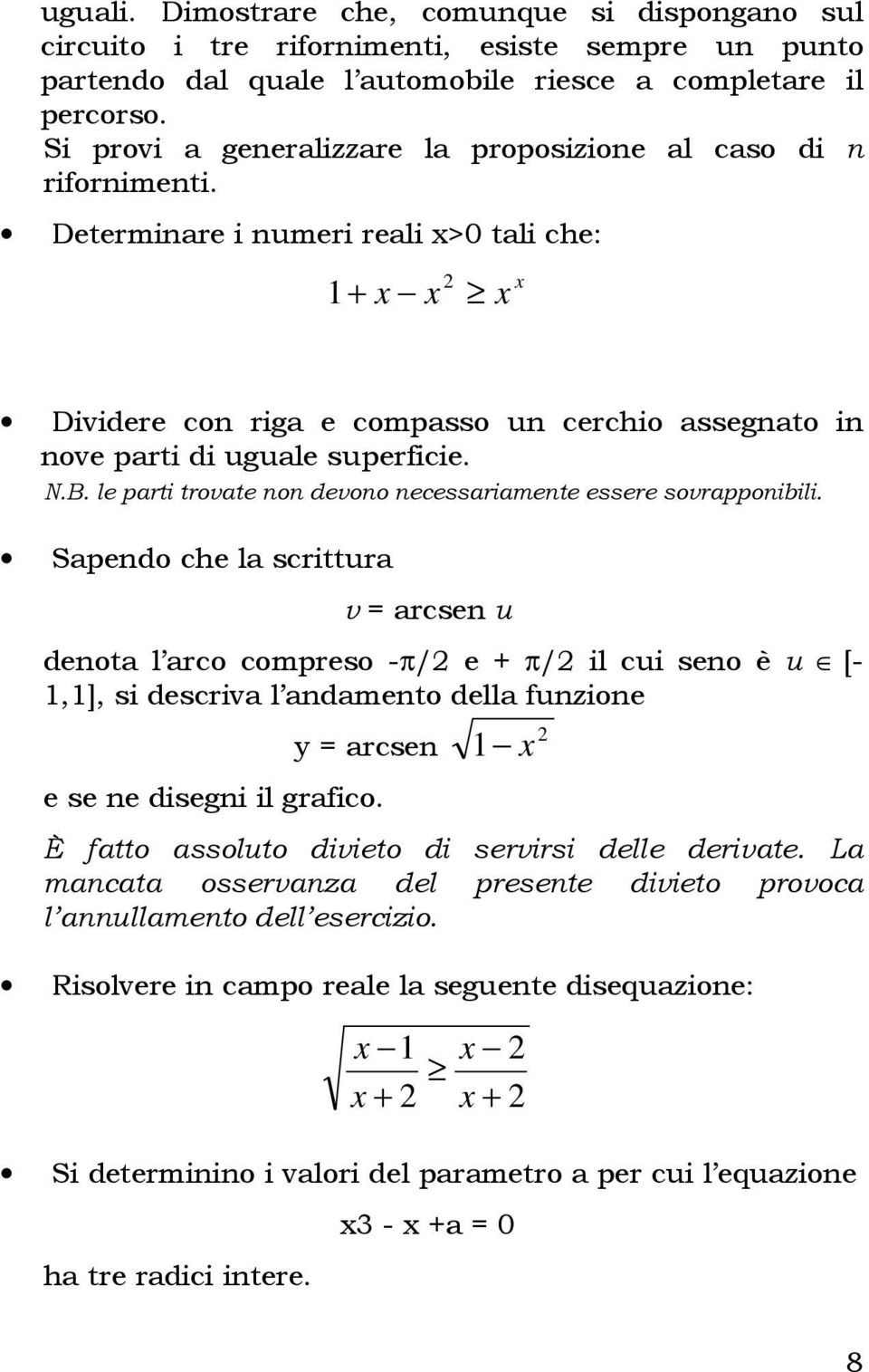 Determinare i numeri reali x>0 tali che: 1 + x x x x Dividere con riga e compasso un cerchio assegnato in nove parti di uguale superficie. N.B.