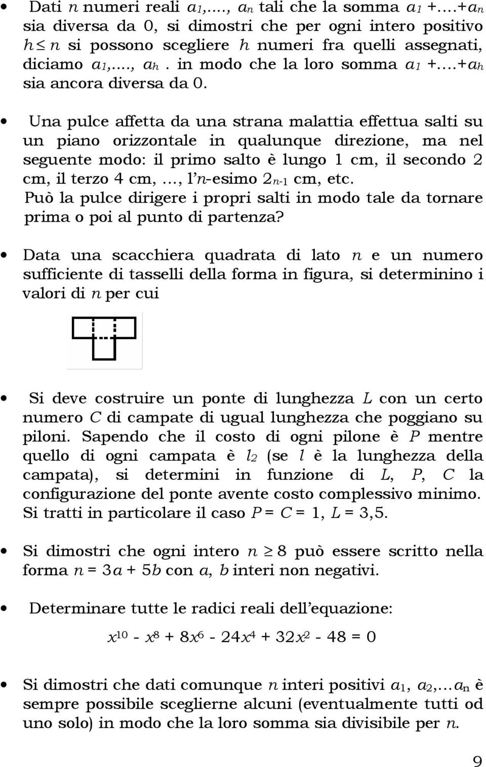 Una pulce affetta da una strana malattia effettua salti su un piano orizzontale in qualunque direzione, ma nel seguente modo: il primo salto è lungo 1 cm, il secondo cm, il terzo 4 cm,.