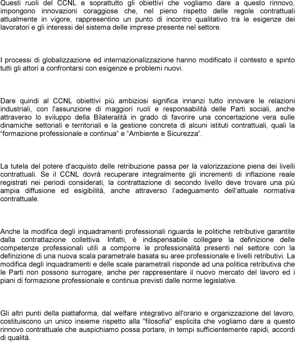 I processi di globalizzazione ed internazionalizzazione hanno modificato il contesto e spinto tutti gli attori a confrontarsi con esigenze e problemi nuovi.