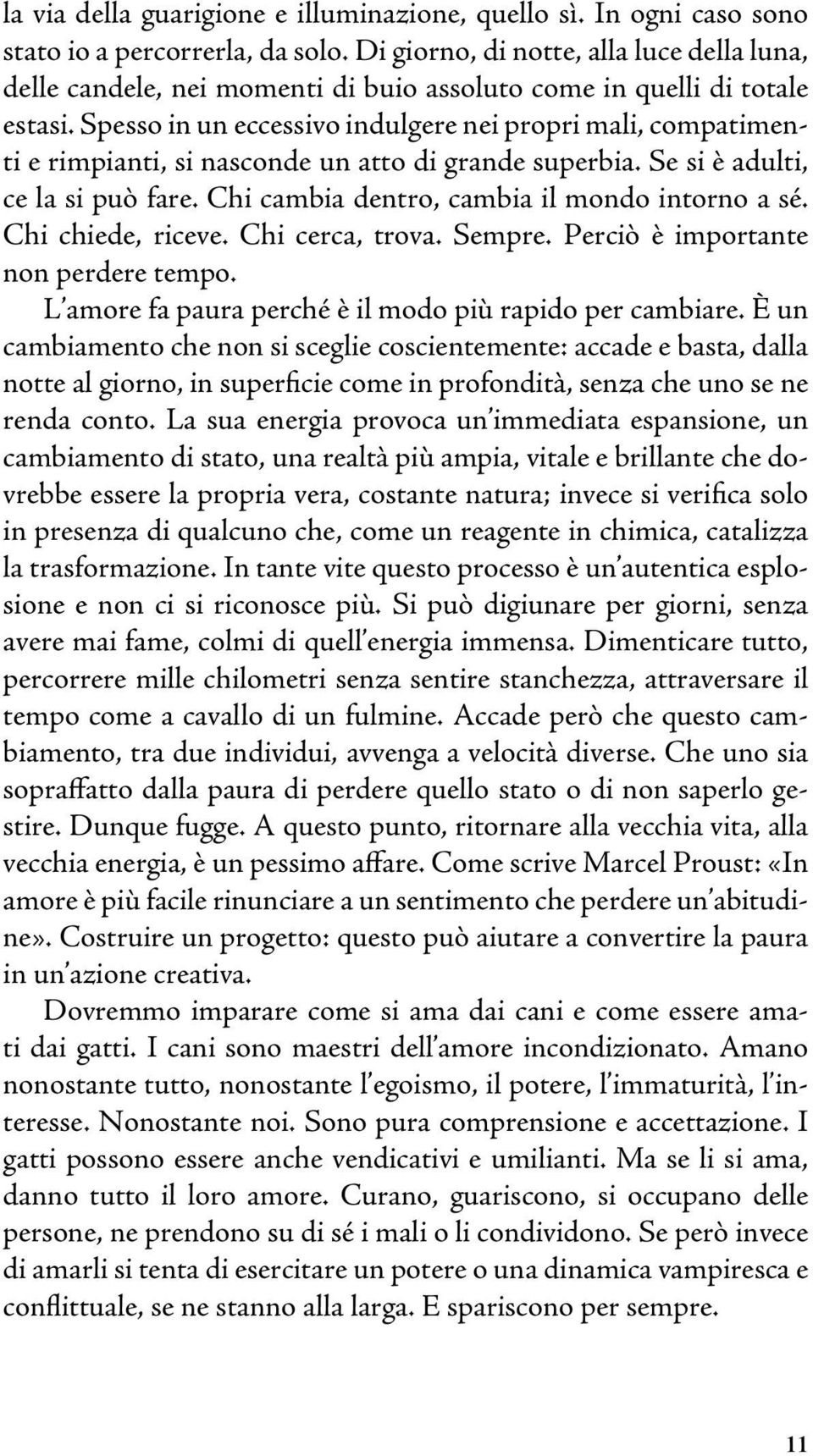 Spesso in un eccessivo indulgere nei propri mali, compatimenti e rimpianti, si nasconde un atto di grande superbia. Se si è adulti, ce la si può fare. Chi cambia dentro, cambia il mondo intorno a sé.