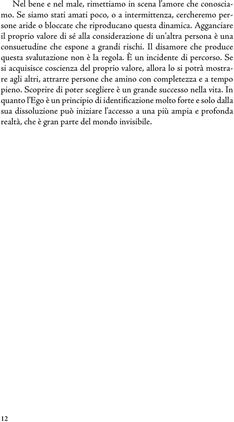 È un incidente di percorso. Se si acquisisce coscienza del proprio valore, allora lo si potrà mostrare agli altri, attrarre persone che amino con completezza e a tempo pieno.