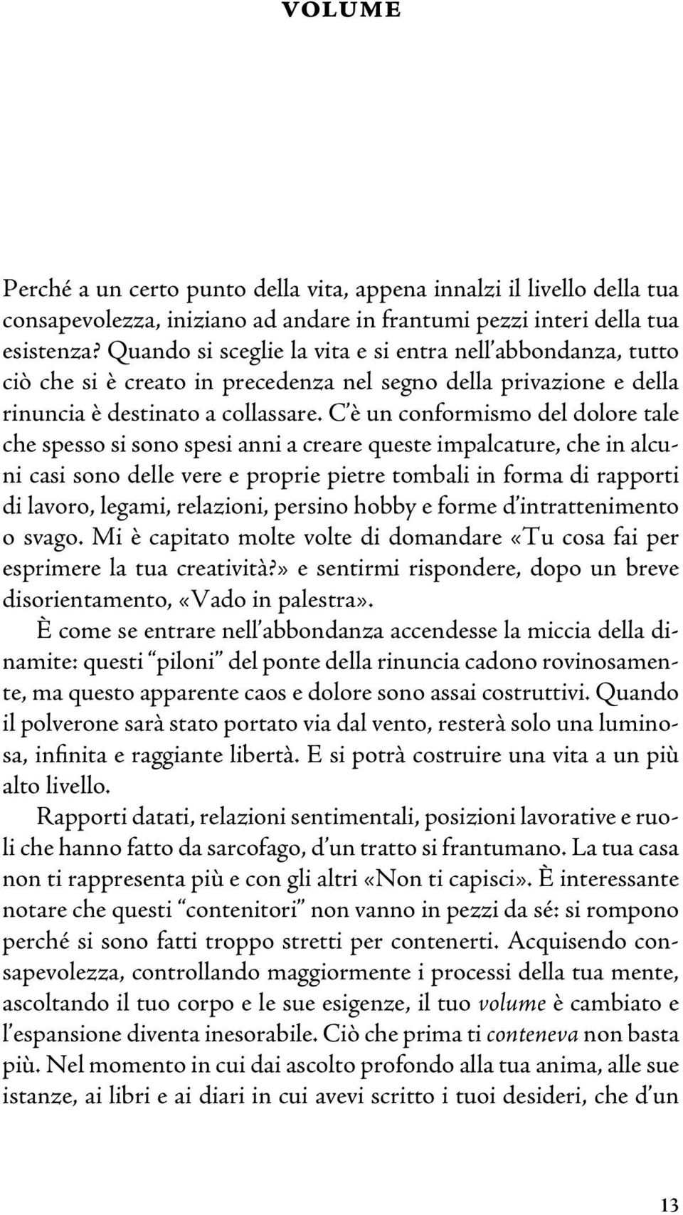 C è un conformismo del dolore tale che spesso si sono spesi anni a creare queste impalcature, che in alcuni casi sono delle vere e proprie pietre tombali in forma di rapporti di lavoro, legami,