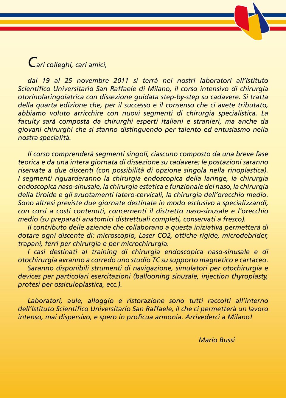 Si tratta della quarta edizione che, per il successo e il consenso che ci avete tributato, abbiamo voluto arricchire con nuovi segmenti di chirurgia specialistica.