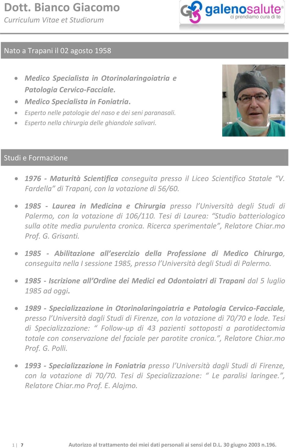 1985 - Laurea in Medicina e Chirurgia presso l Università degli Studi di Palermo, con la votazione di 106/110. Tesi di Laurea: Studio batteriologico sulla otite media purulenta cronica.