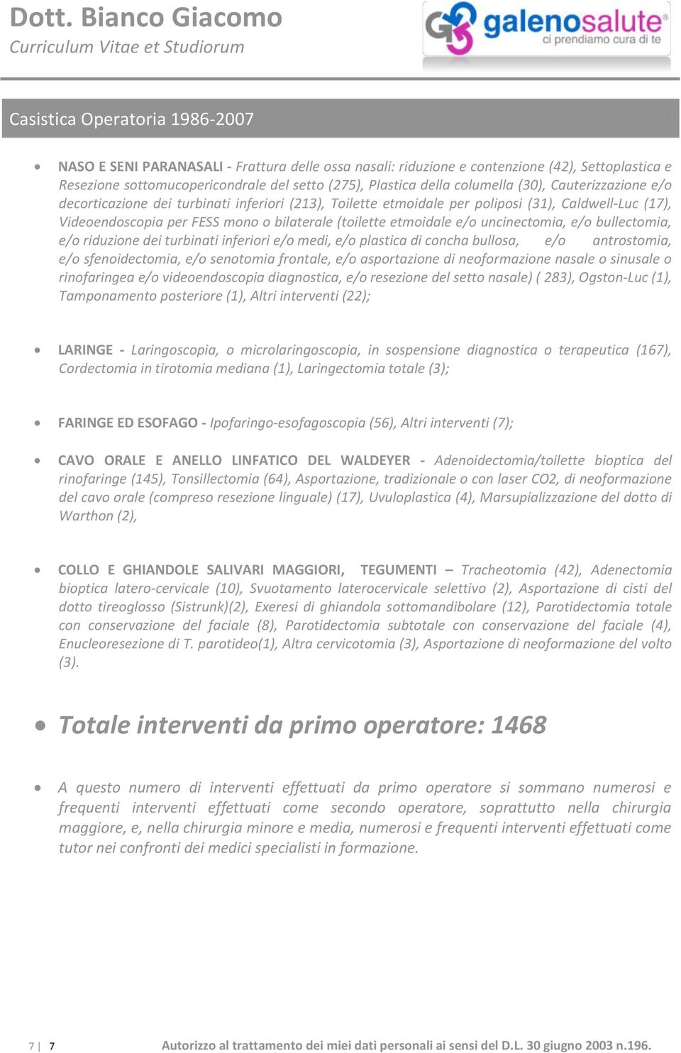 etmoidale e/o uncinectomia, e/o bullectomia, e/o riduzione dei turbinati inferiori e/o medi, e/o plastica di concha bullosa, e/o antrostomia, e/o sfenoidectomia, e/o senotomia frontale, e/o