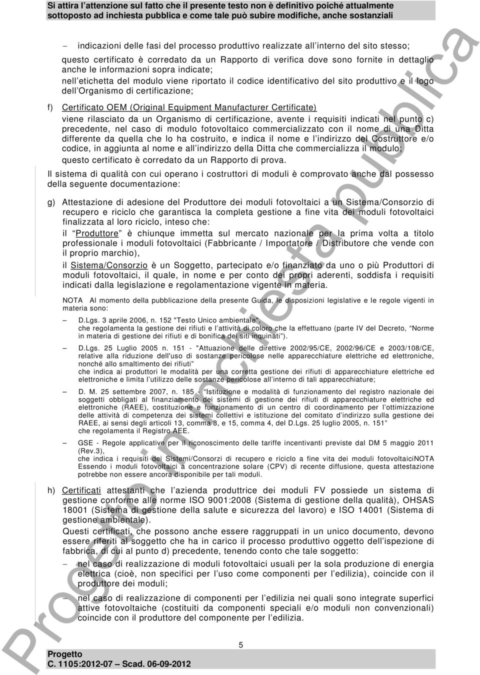 Certificate) viene rilasciato da un Organismo di certificazione, avente i requisiti indicati nel punto c) precedente, nel caso di modulo fotovoltaico commercializzato con il nome di una Ditta