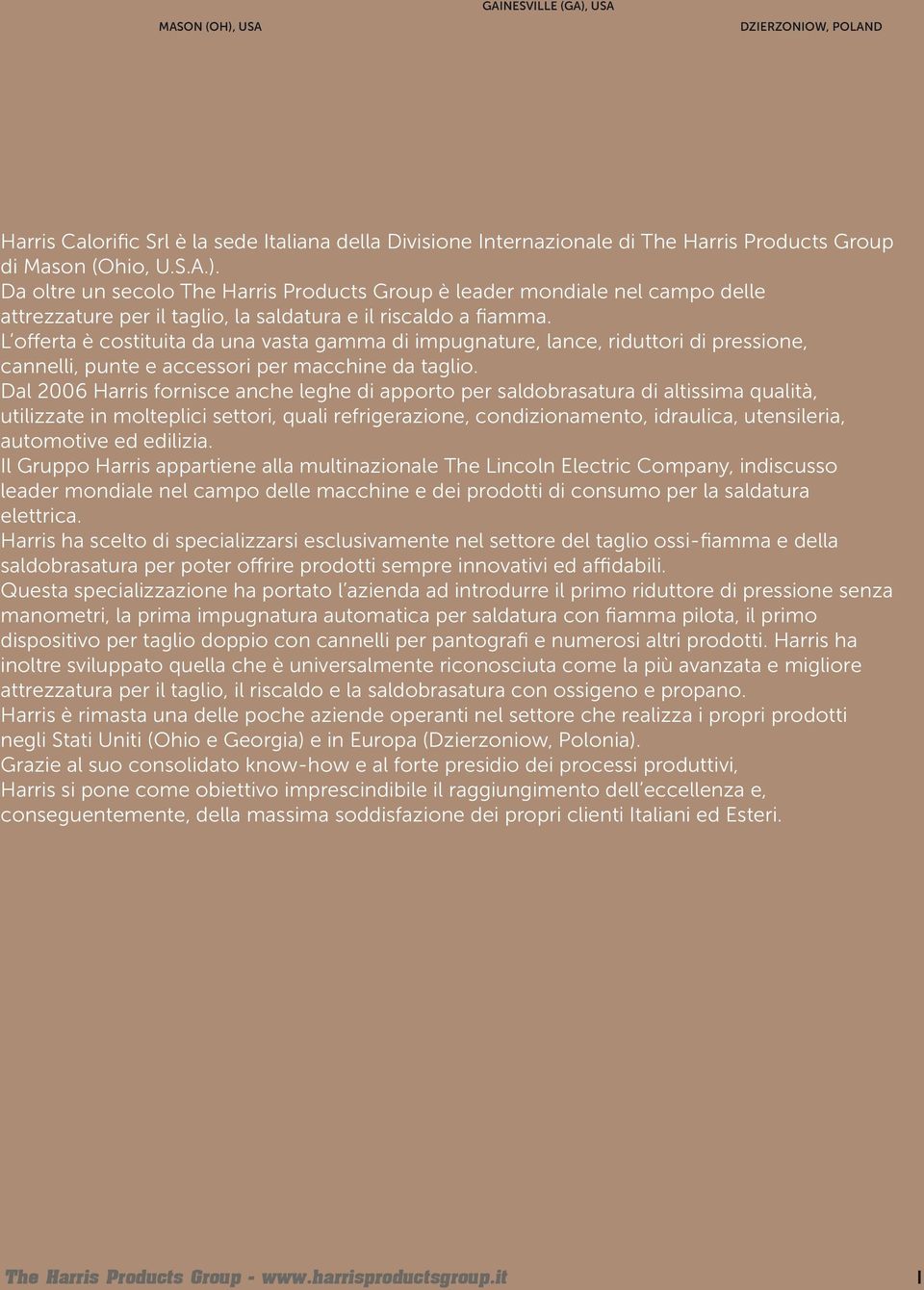 Dal 2006 Harris fornisce anche leghe di apporto per saldobrasatura di altissima qualità, utilizzate in molteplici settori, quali refrigerazione, condizionamento, idraulica, utensileria, automotive ed