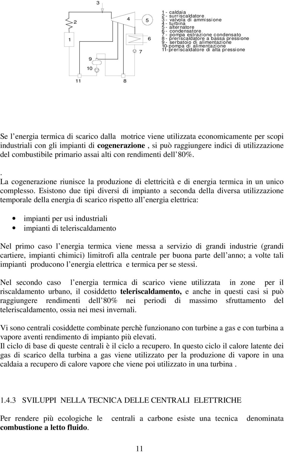 cogenerazione, si può raggiungere indici di utilizzazione del combustibile primario assai alti con rendimenti dell 80%.