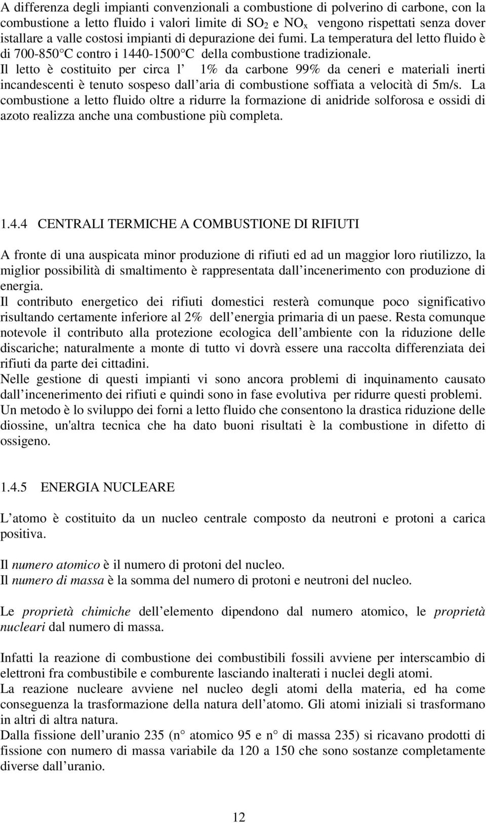 Il letto è costituito per circa l % da carbone 99% da ceneri e materiali inerti incandescenti è tenuto sospeso dall aria di combustione soffiata a velocità di 5m/s.