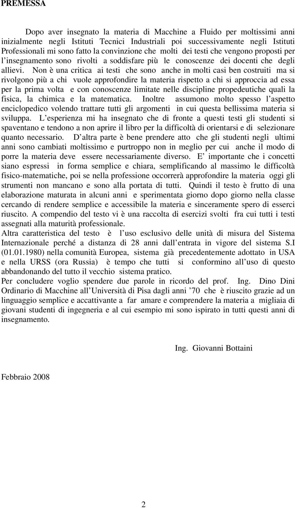 Non è una critica ai testi che sono anche in molti casi ben costruiti ma si rivolgono più a chi vuole approfondire la materia rispetto a chi si approccia ad essa per la prima volta e con conoscenze