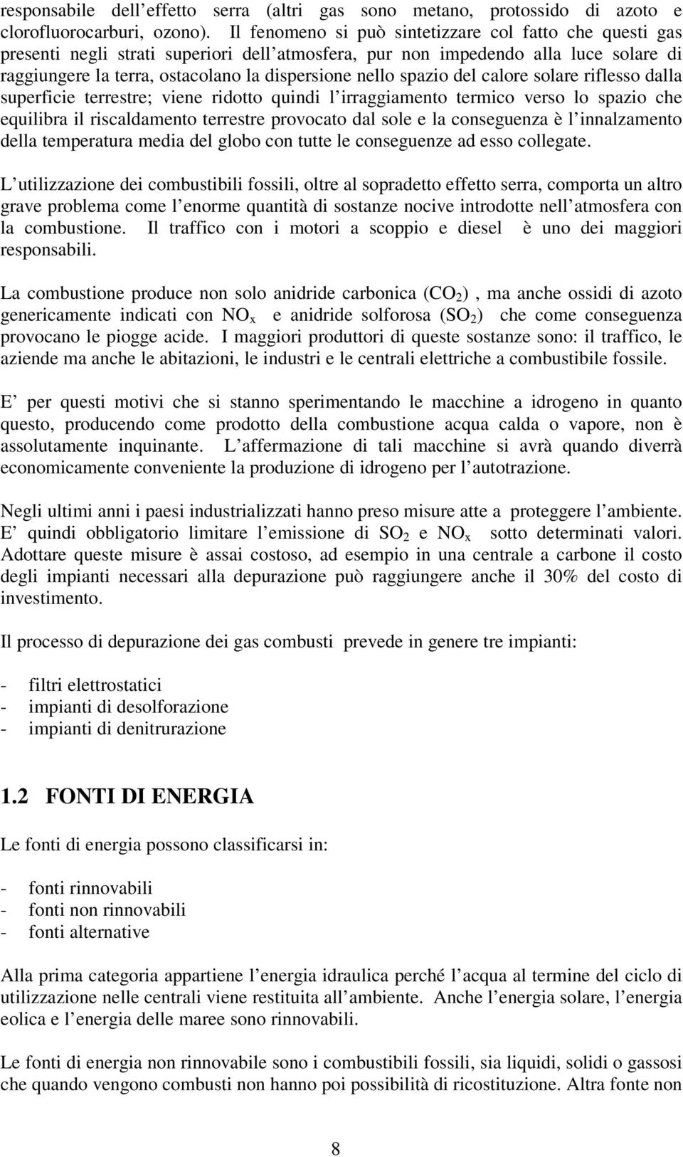 spazio del calore solare riflesso dalla superficie terrestre; viene ridotto quindi l irraggiamento termico verso lo spazio che equilibra il riscaldamento terrestre provocato dal sole e la conseguenza