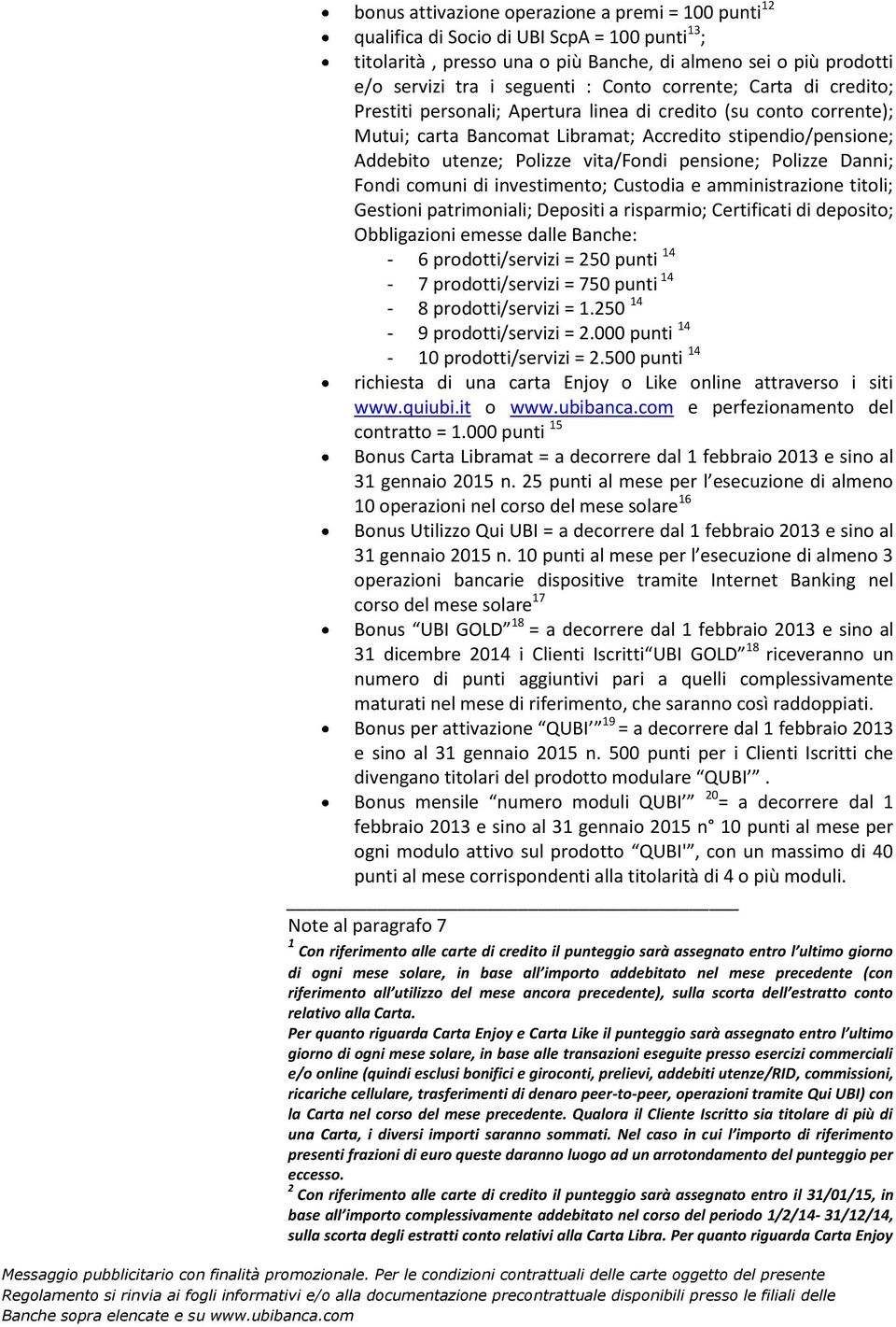 pensione; Polizze Danni; Fondi comuni di investimento; Custodia e amministrazione titoli; Gestioni patrimoniali; Depositi a risparmio; Certificati di deposito; Obbligazioni emesse dalle Banche: - 6