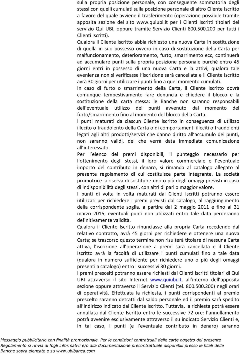 Qualora il Cliente Iscritto abbia richiesto una nuova Carta in sostituzione di quella in suo possesso ovvero in caso di sostituzione della Carta per malfunzionamento, deterioramento, furto,