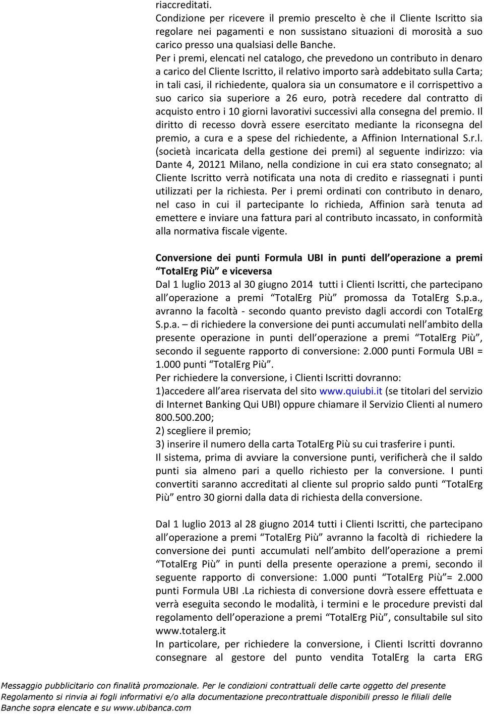 consumatore e il corrispettivo a suo carico sia superiore a 26 euro, potrà recedere dal contratto di acquisto entro i 10 giorni lavorativi successivi alla consegna del premio.