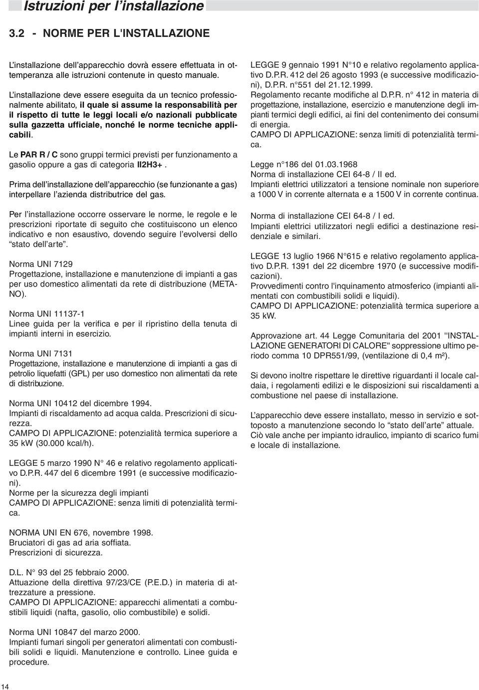 ufficiale, nonché le norme tecniche applicabili. Le PAR R / C sono gruppi termici previsti per funzionamento a gasolio oppure a gas di categoria II2H+.