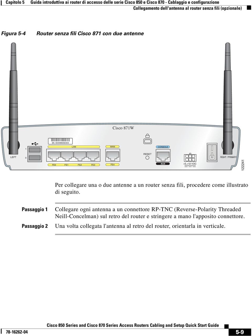 Per collegare una o due antenne a un router senza fili, procedere come illustrato di seguito.