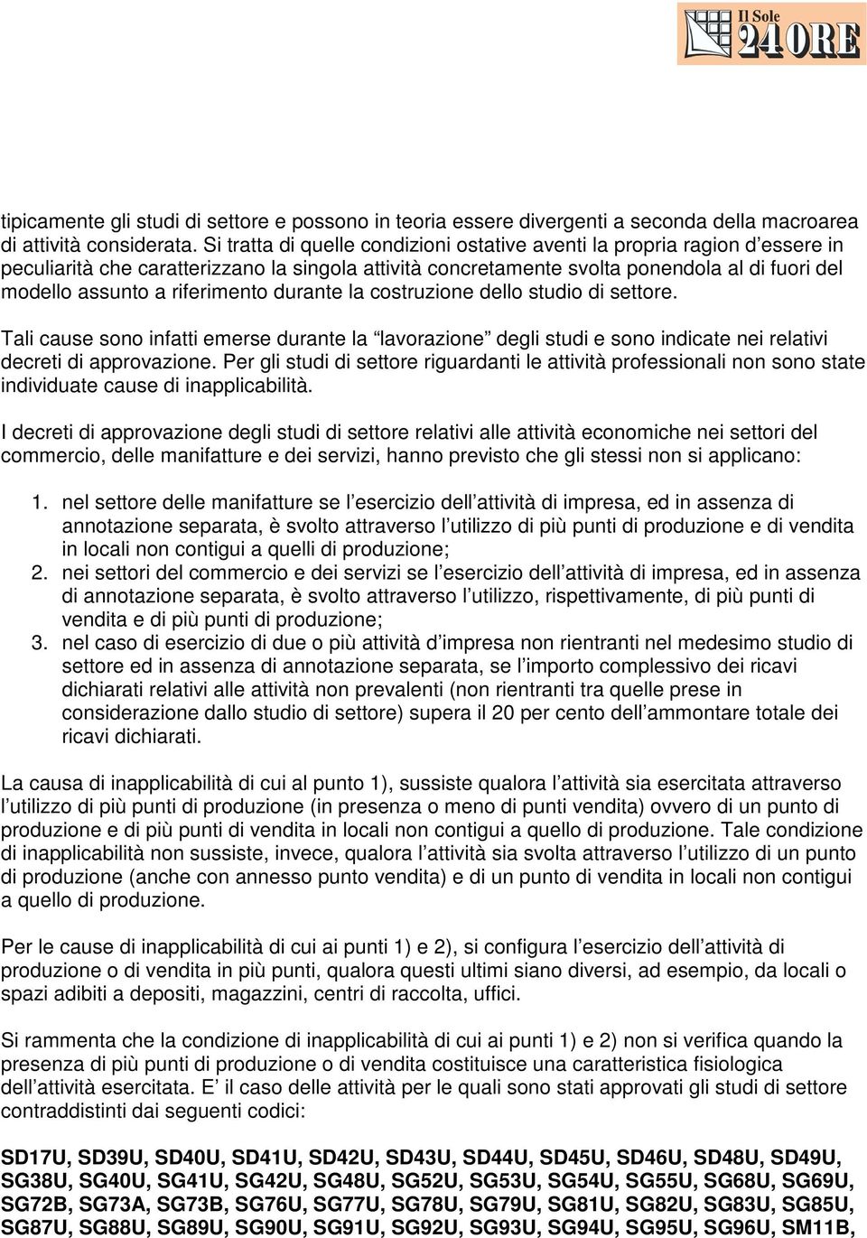 riferimento durante la costruzione dello studio di settore. Tali cause sono infatti emerse durante la lavorazione degli studi e sono indicate nei relativi decreti di approvazione.