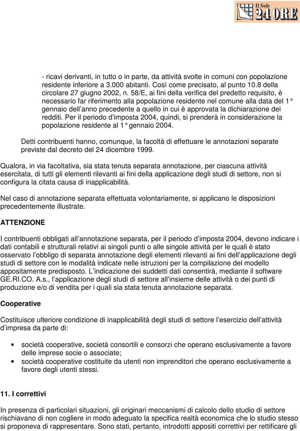 dichiarazione dei redditi. Per il periodo d imposta 2004, quindi, si prenderà in considerazione la popolazione residente al 1 gennaio 2004.