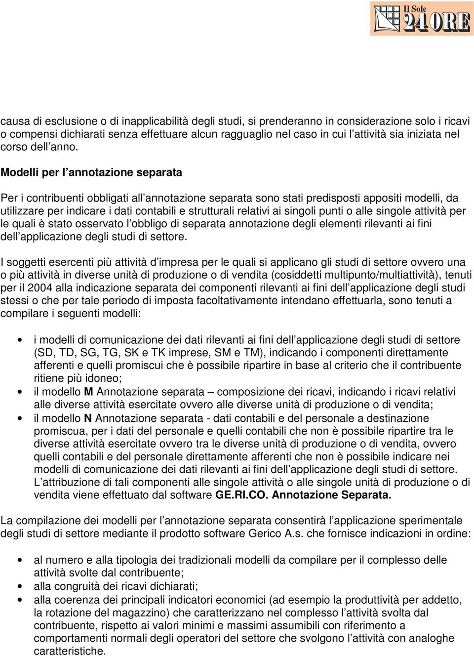 Modelli per l annotazione separata Per i contribuenti obbligati all annotazione separata sono stati predisposti appositi modelli, da utilizzare per indicare i dati contabili e strutturali relativi ai