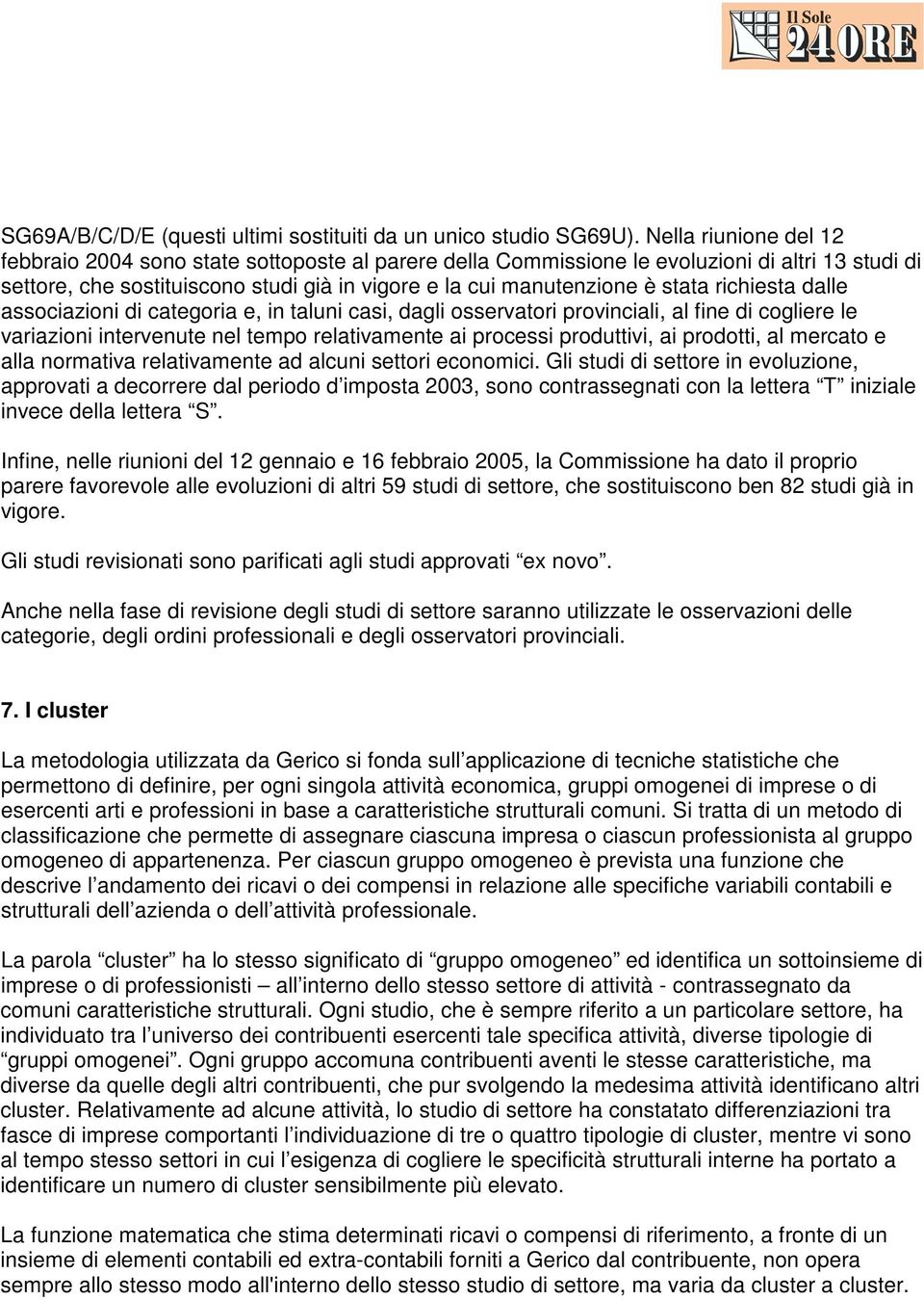 richiesta dalle associazioni di categoria e, in taluni casi, dagli osservatori provinciali, al fine di cogliere le variazioni intervenute nel tempo relativamente ai processi produttivi, ai prodotti,