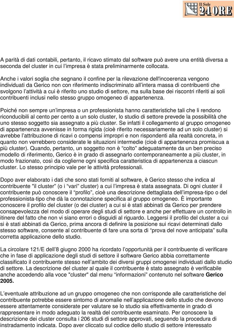 attività a cui è riferito uno studio di settore, ma sulla base dei riscontri riferiti ai soli contribuenti inclusi nello stesso gruppo omogeneo di appartenenza.