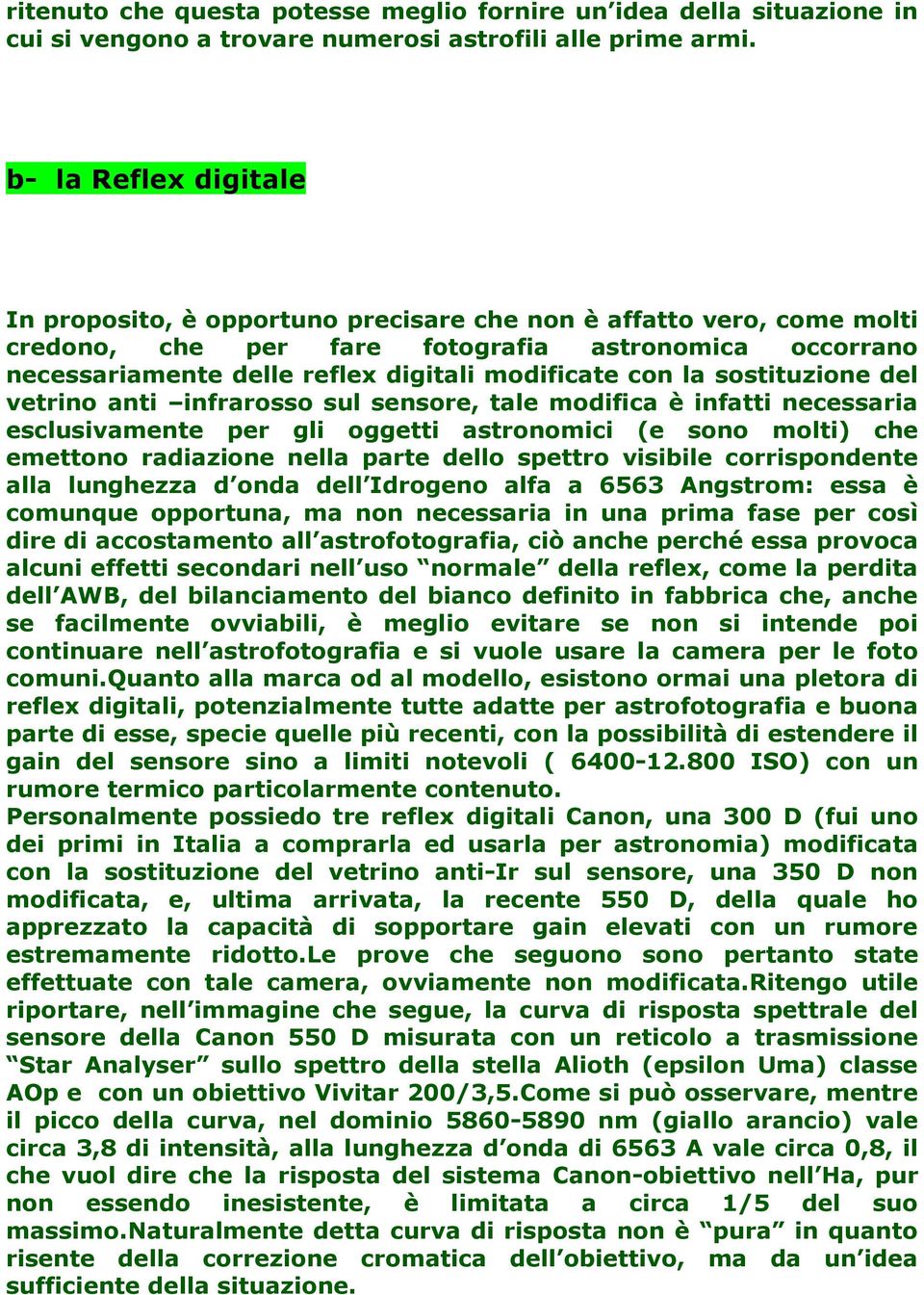 con la sostituzione del vetrino anti infrarosso sul sensore, tale modifica è infatti necessaria esclusivamente per gli oggetti astronomici (e sono molti) che emettono radiazione nella parte dello