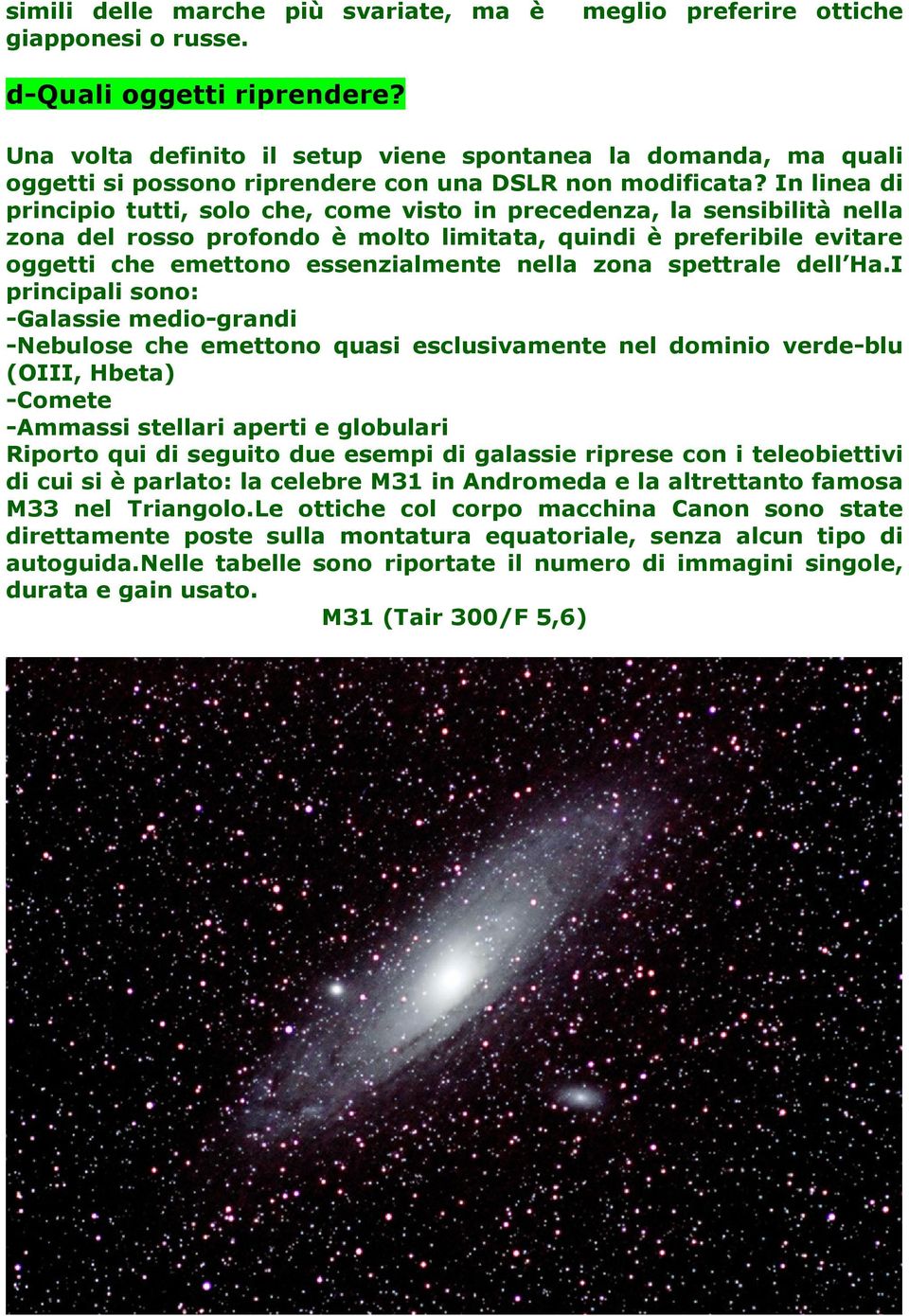 In linea di principio tutti, solo che, come visto in precedenza, la sensibilità nella zona del rosso profondo è molto limitata, quindi è preferibile evitare oggetti che emettono essenzialmente nella