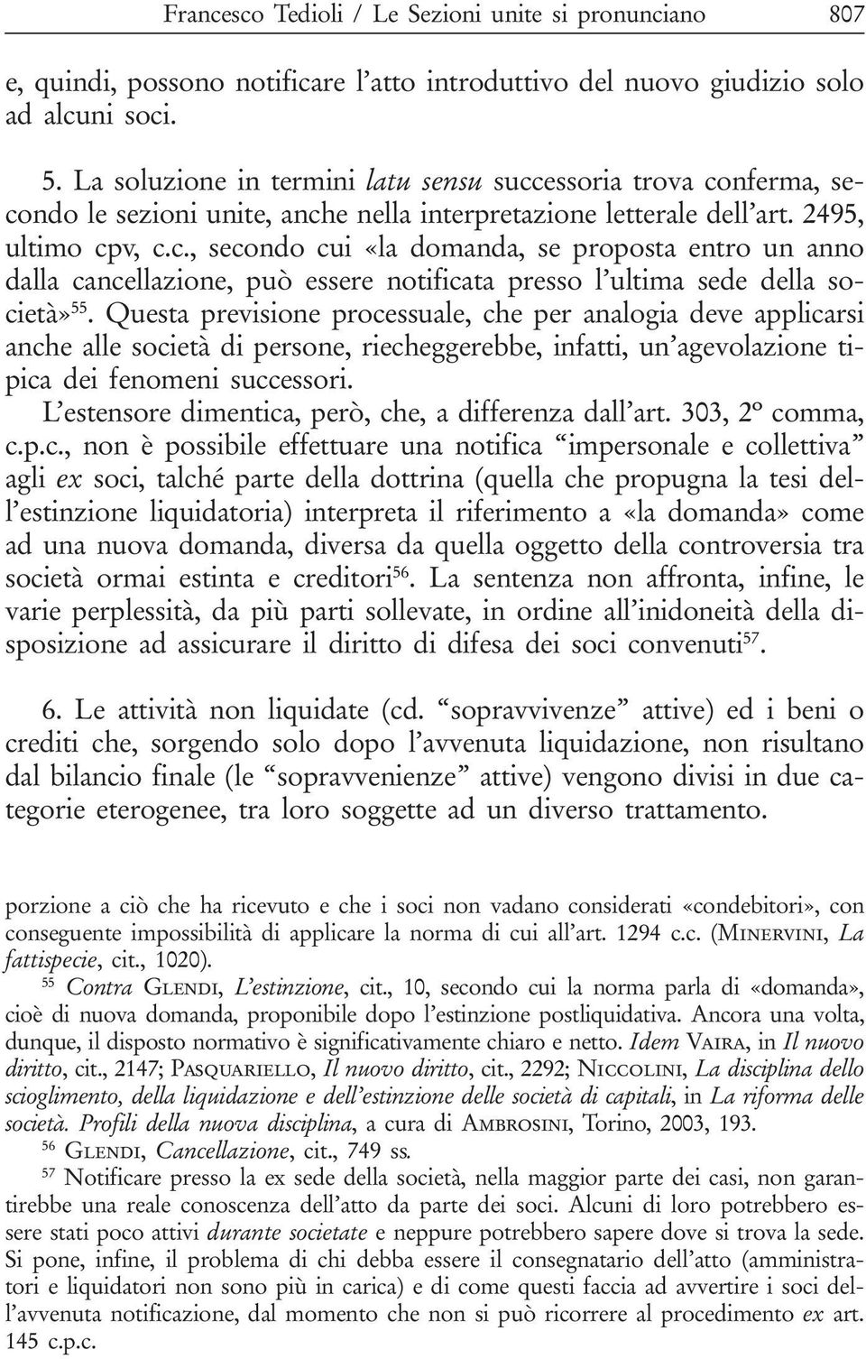 Questa previsione processuale, che per analogia deve applicarsi anche alle società di persone, riecheggerebbe, infatti, un agevolazione tipica dei fenomeni successori.