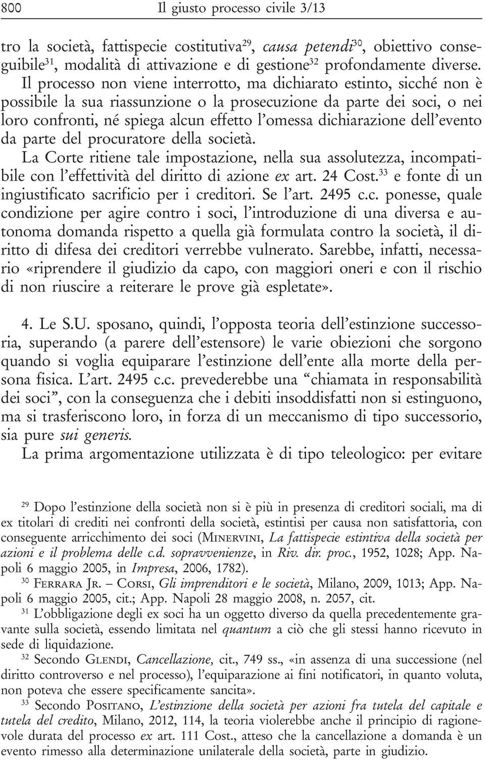 dichiarazione dell evento da parte del procuratore della società. La Corte ritiene tale impostazione, nella sua assolutezza, incompatibile con l effettività del diritto di azione ex art. 24 Cost.