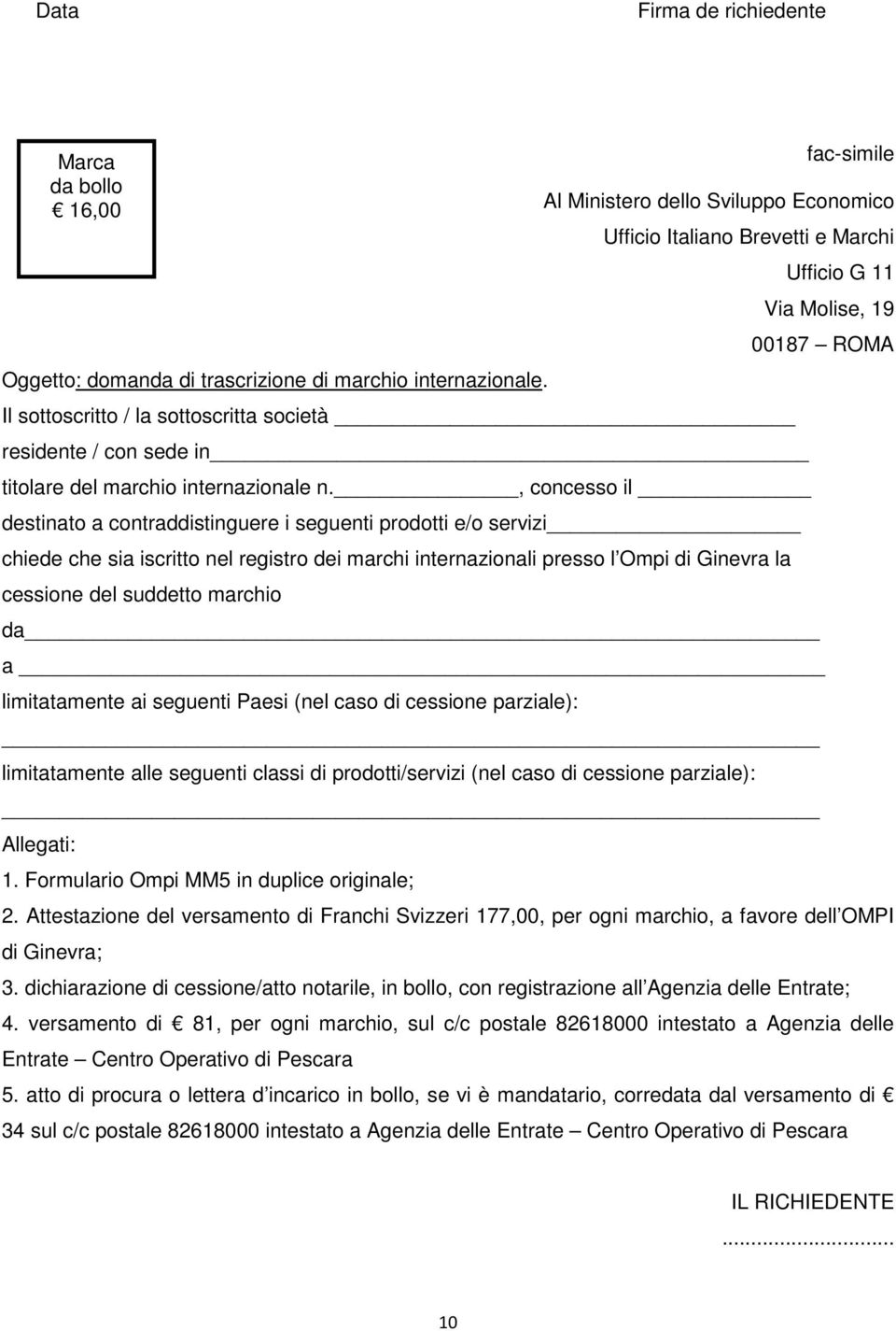 , concesso il destinato a contraddistinguere i seguenti prodotti e/o servizi chiede che sia iscritto nel registro dei marchi internazionali presso l Ompi di Ginevra la cessione del suddetto marchio