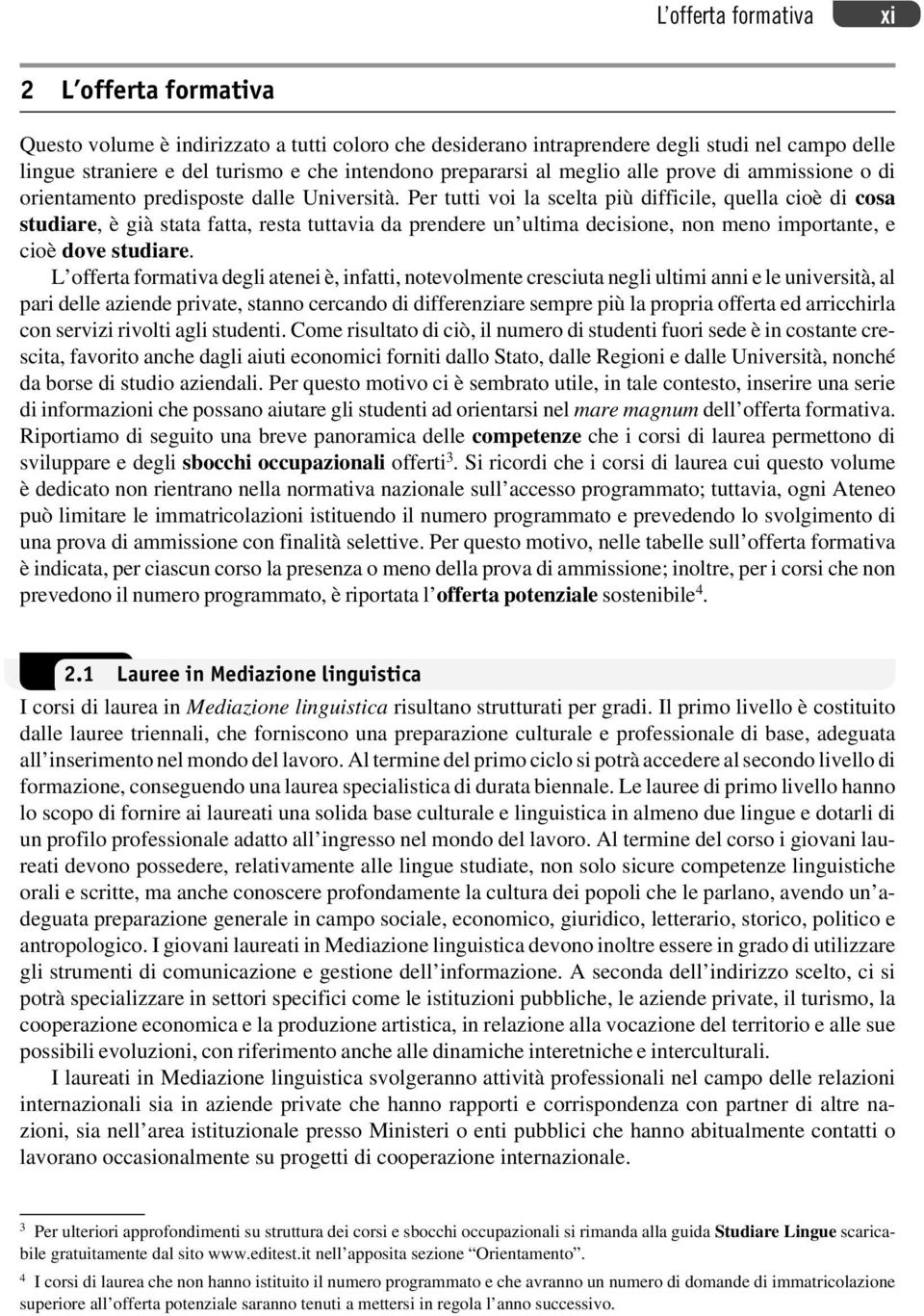 Per tutti voi la scelta più difficile, quella cioè di cosa studiare, è già stata fatta, resta tuttavia da prendere un ultima decisione, non meno importante, e cioè dove studiare.